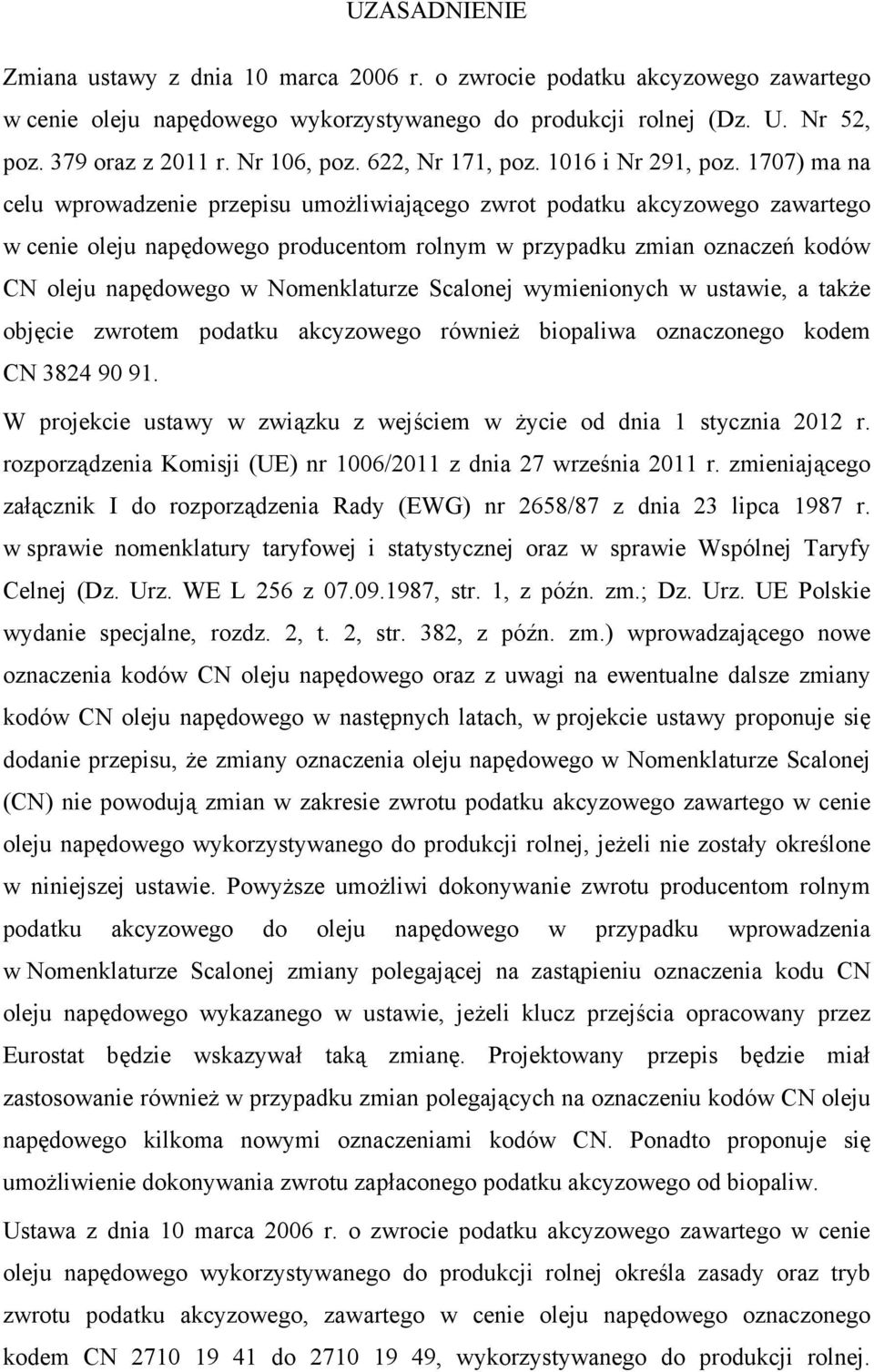 1707) ma na celu wprowadzenie przepisu umożliwiającego zwrot podatku akcyzowego zawartego w cenie oleju napędowego producentom rolnym w przypadku zmian oznaczeń kodów CN oleju napędowego w