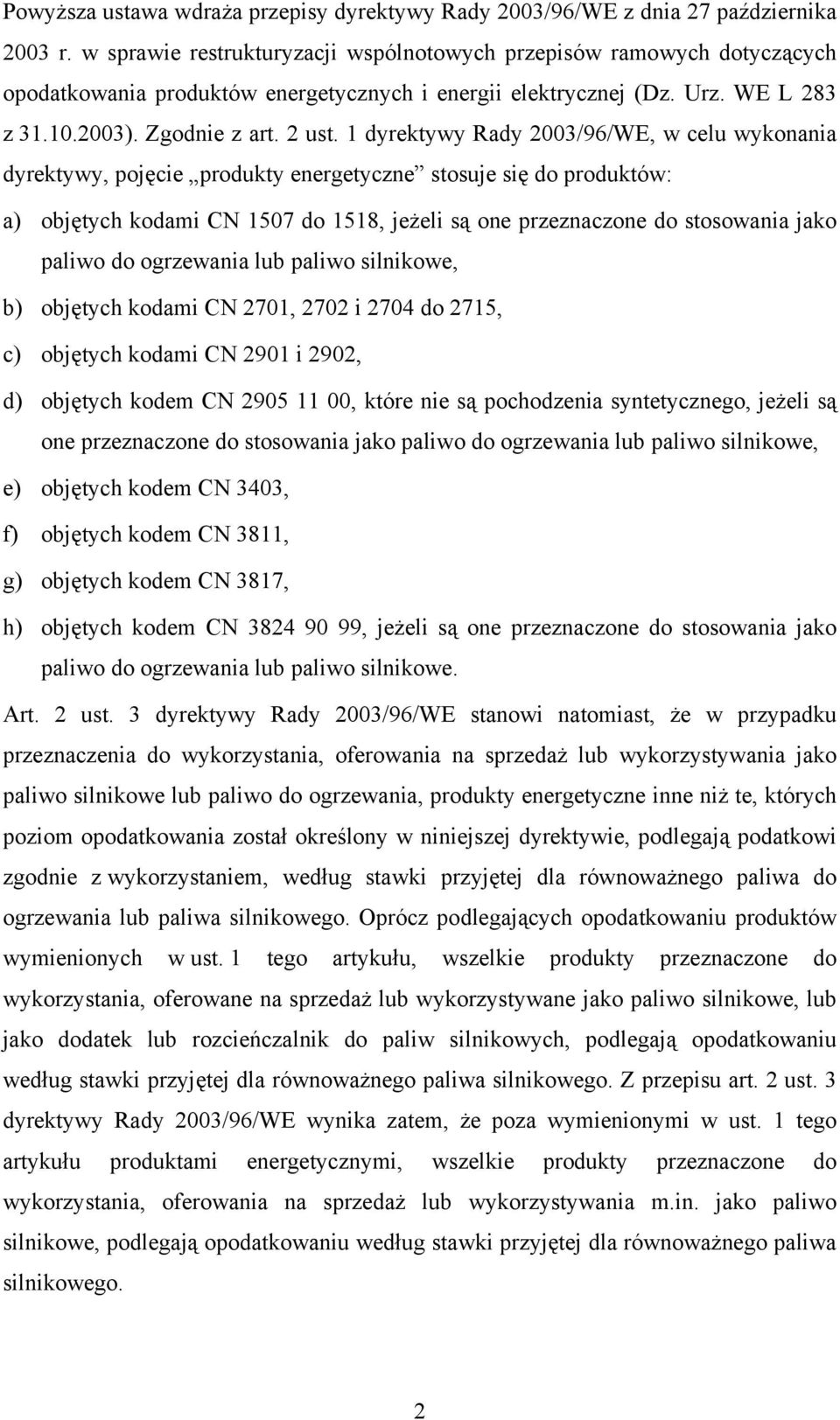 1 dyrektywy Rady 2003/96/WE, w celu wykonania dyrektywy, pojęcie produkty energetyczne stosuje się do produktów: a) objętych kodami CN 1507 do 1518, jeżeli są one przeznaczone do stosowania jako