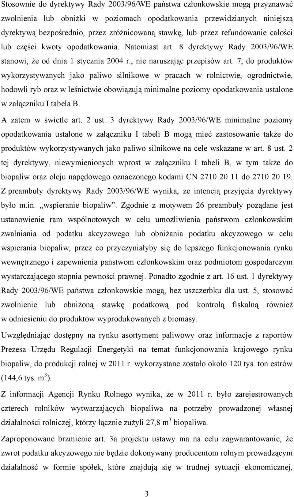 7, do produktów wykorzystywanych jako paliwo silnikowe w pracach w rolnictwie, ogrodnictwie, hodowli ryb oraz w leśnictwie obowiązują minimalne poziomy opodatkowania ustalone w załączniku I tabela B.