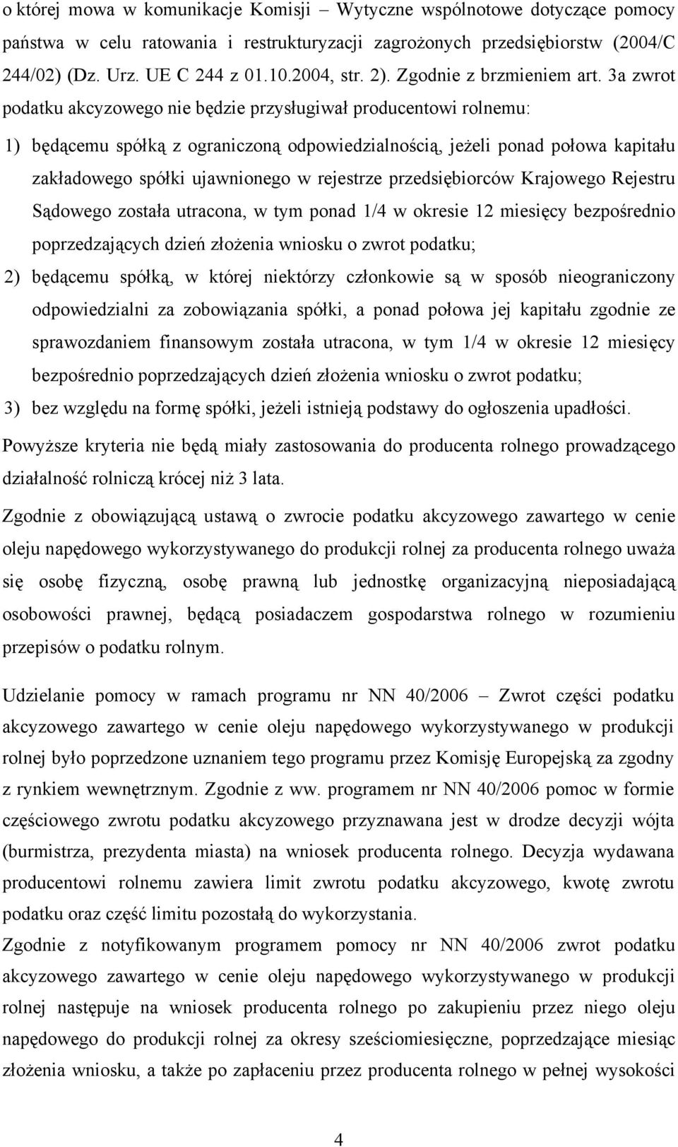 3a zwrot podatku akcyzowego nie będzie przysługiwał producentowi rolnemu: 1) będącemu spółką z ograniczoną odpowiedzialnością, jeżeli ponad połowa kapitału zakładowego spółki ujawnionego w rejestrze