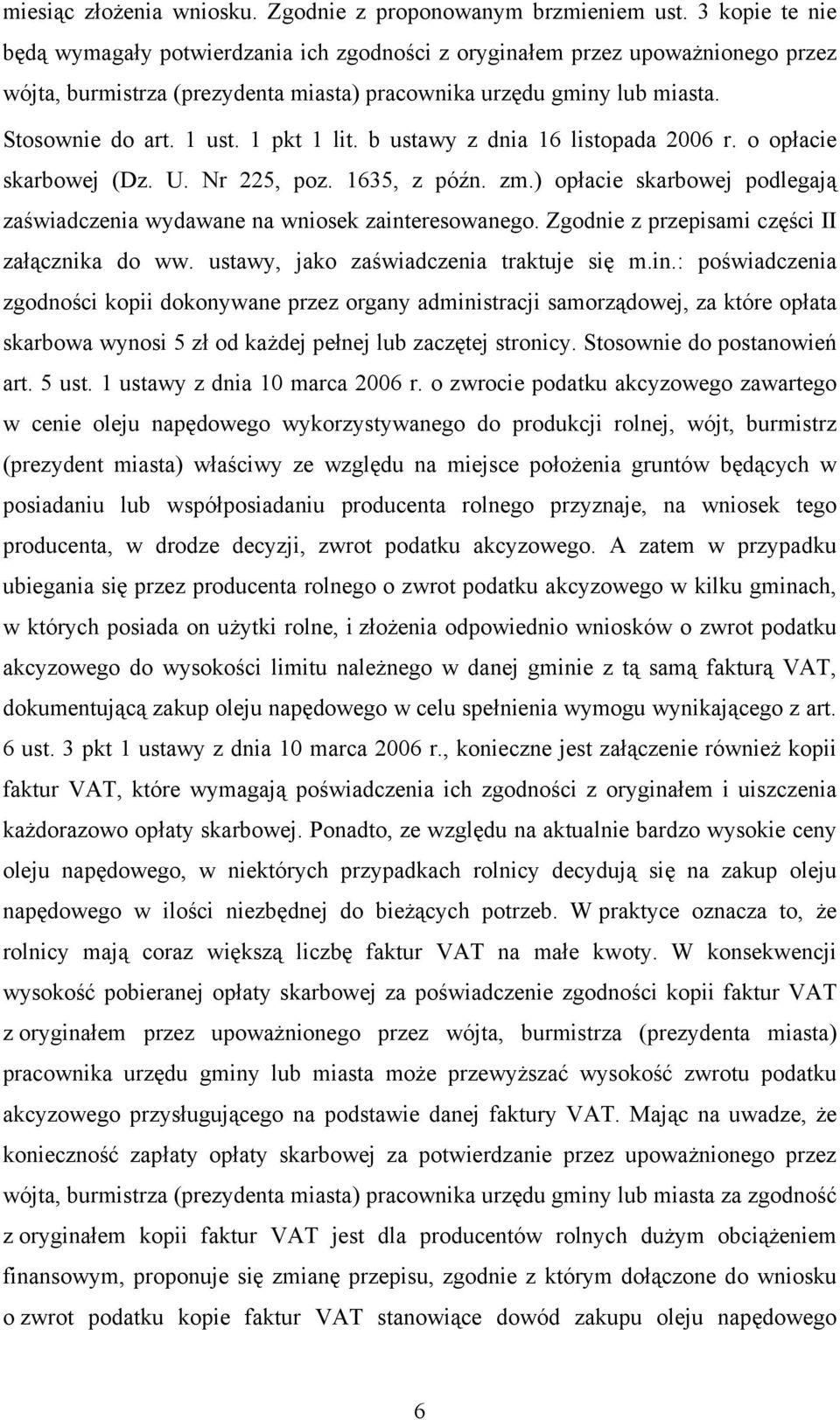 1 pkt 1 lit. b ustawy z dnia 16 listopada 2006 r. o opłacie skarbowej (Dz. U. Nr 225, poz. 1635, z późn. zm.) opłacie skarbowej podlegają zaświadczenia wydawane na wniosek zainteresowanego.