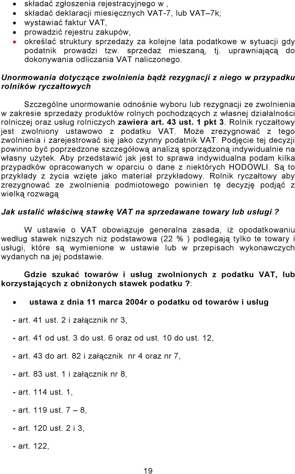 Unormowania dotyczące zwolnienia bądź rezygnacji z niego w przypadku rolników ryczałtowych Szczególne unormowanie odnośnie wyboru lub rezygnacji ze zwolnienia w zakresie sprzedaży produktów rolnych