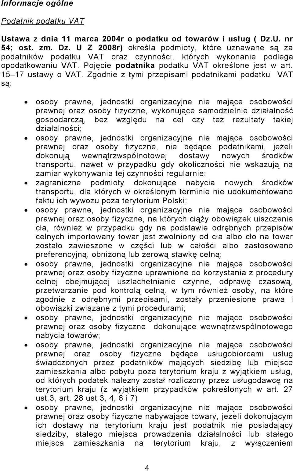 Pojęcie podatnika podatku VAT określone jest w art. 15 17 ustawy o VAT.