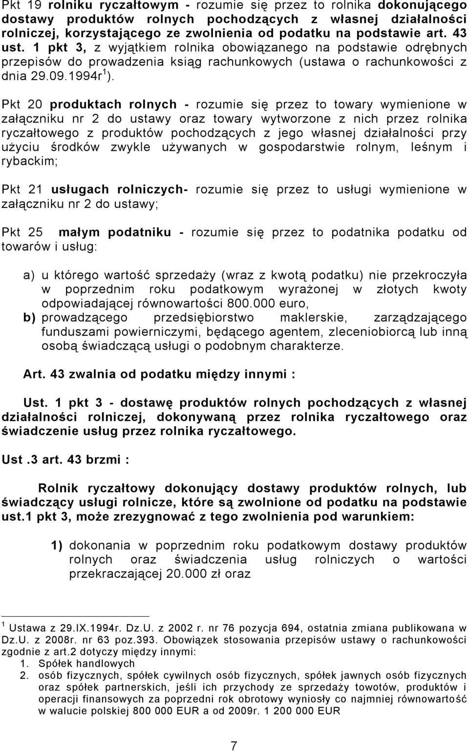 Pkt 20 produktach rolnych - rozumie się przez to towary wymienione w załączniku nr 2 do ustawy oraz towary wytworzone z nich przez rolnika ryczałtowego z produktów pochodzących z jego własnej