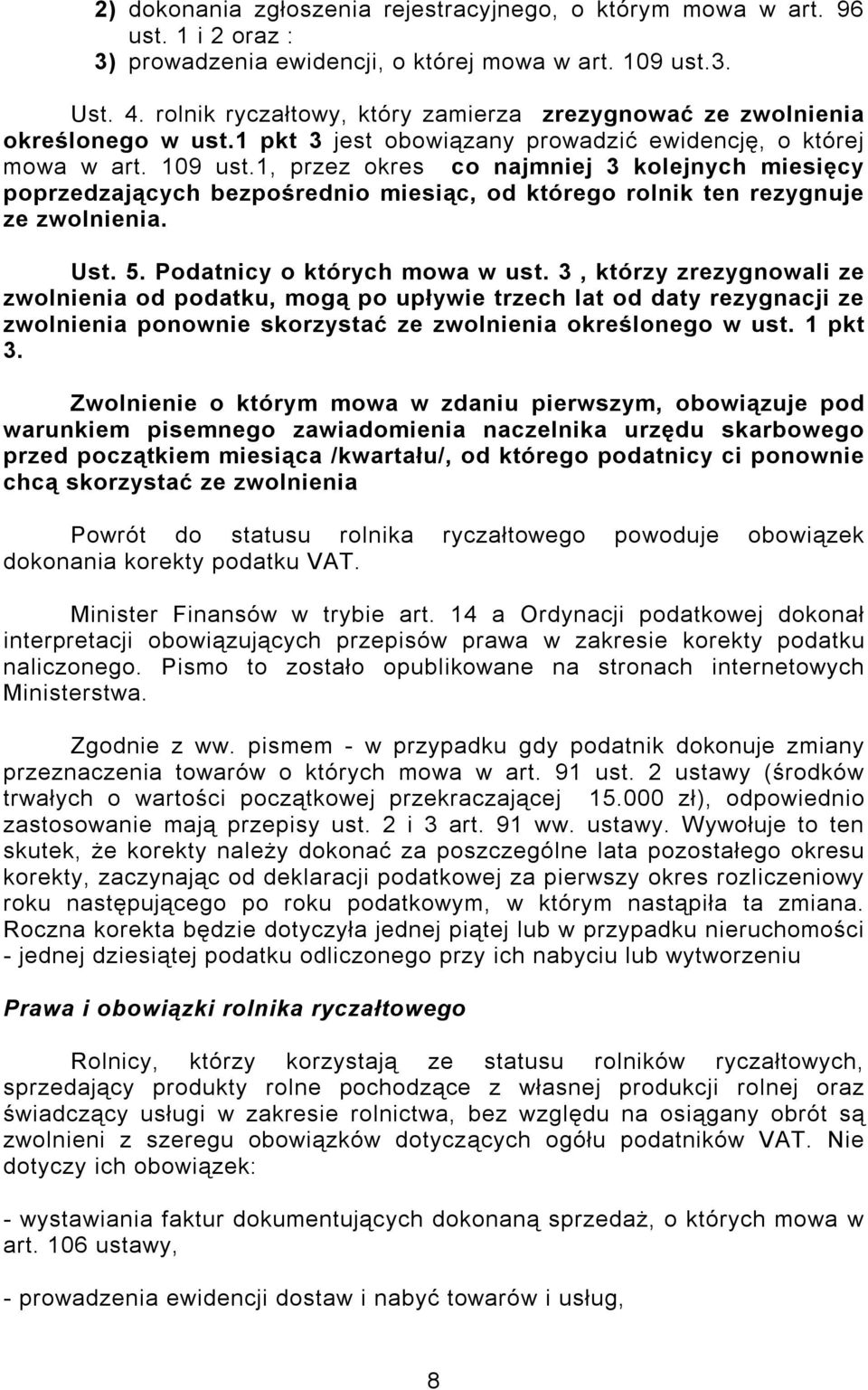 1, przez okres co najmniej 3 kolejnych miesięcy poprzedzających bezpośrednio miesiąc, od którego rolnik ten rezygnuje ze zwolnienia. Ust. 5. Podatnicy o których mowa w ust.