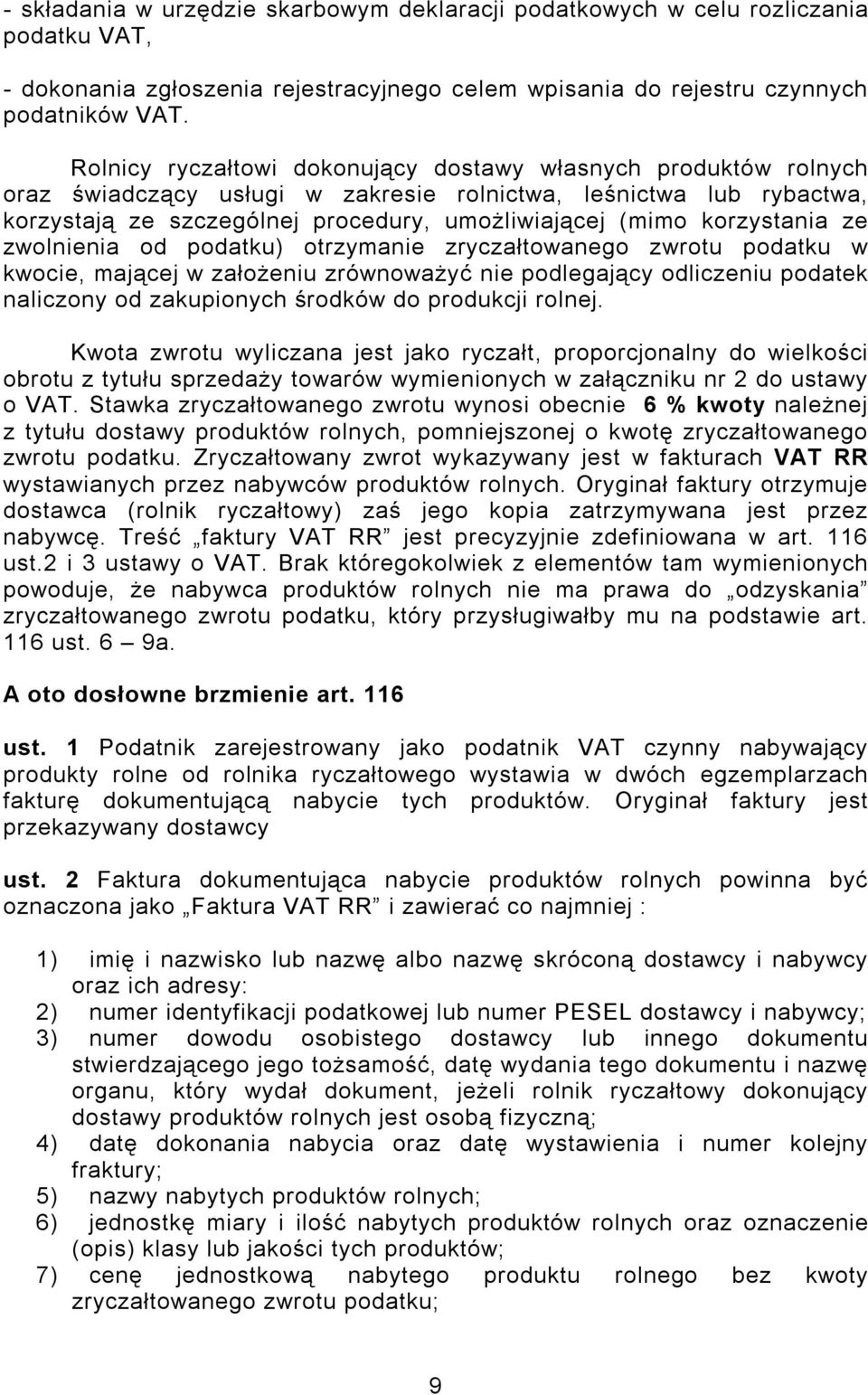 korzystania ze zwolnienia od podatku) otrzymanie zryczałtowanego zwrotu podatku w kwocie, mającej w założeniu zrównoważyć nie podlegający odliczeniu podatek naliczony od zakupionych środków do