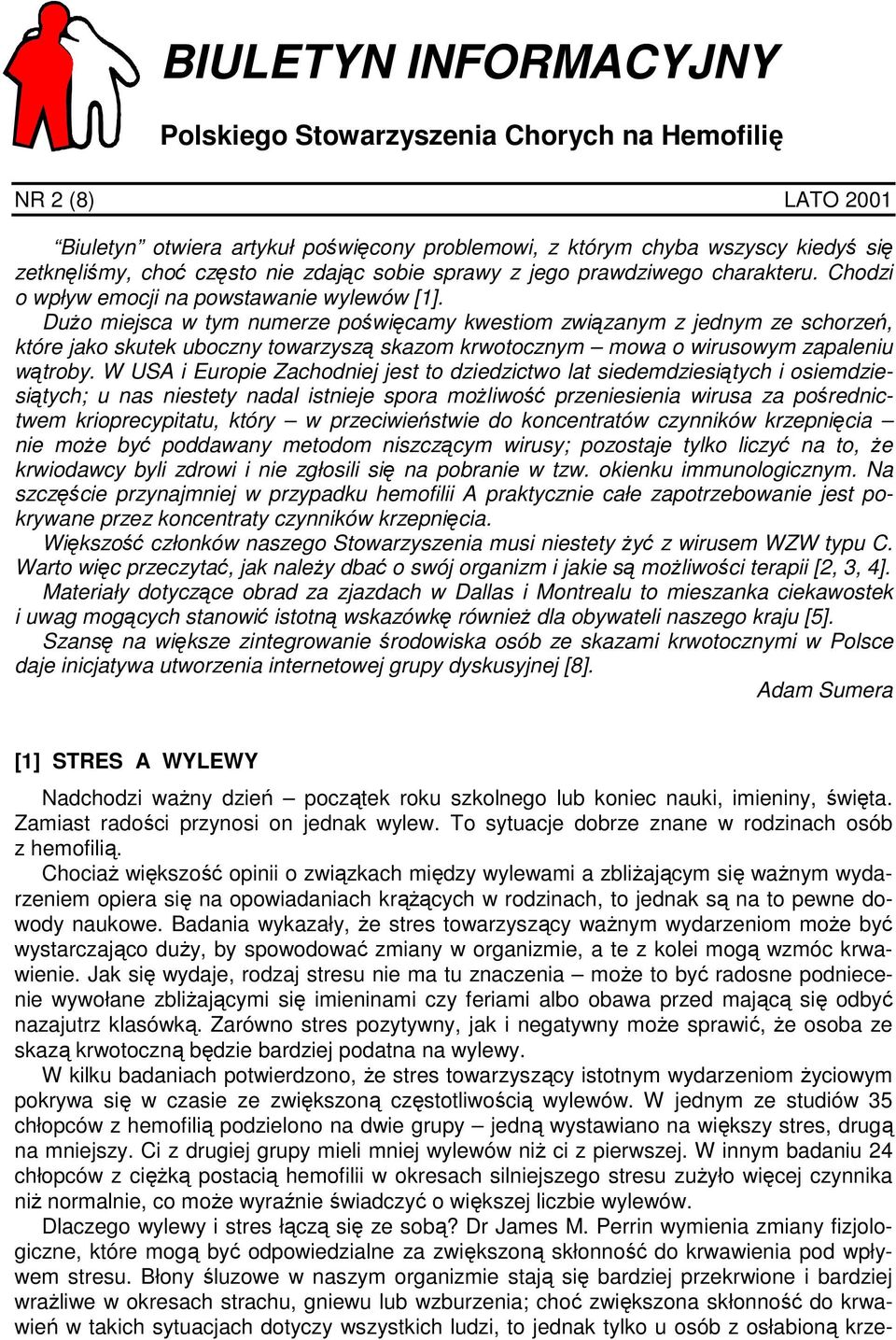 Dużo miejsca w tym numerze poświęcamy kwestiom związanym z jednym ze schorzeń, które jako skutek uboczny towarzyszą skazom krwotocznym mowa o wirusowym zapaleniu wątroby.