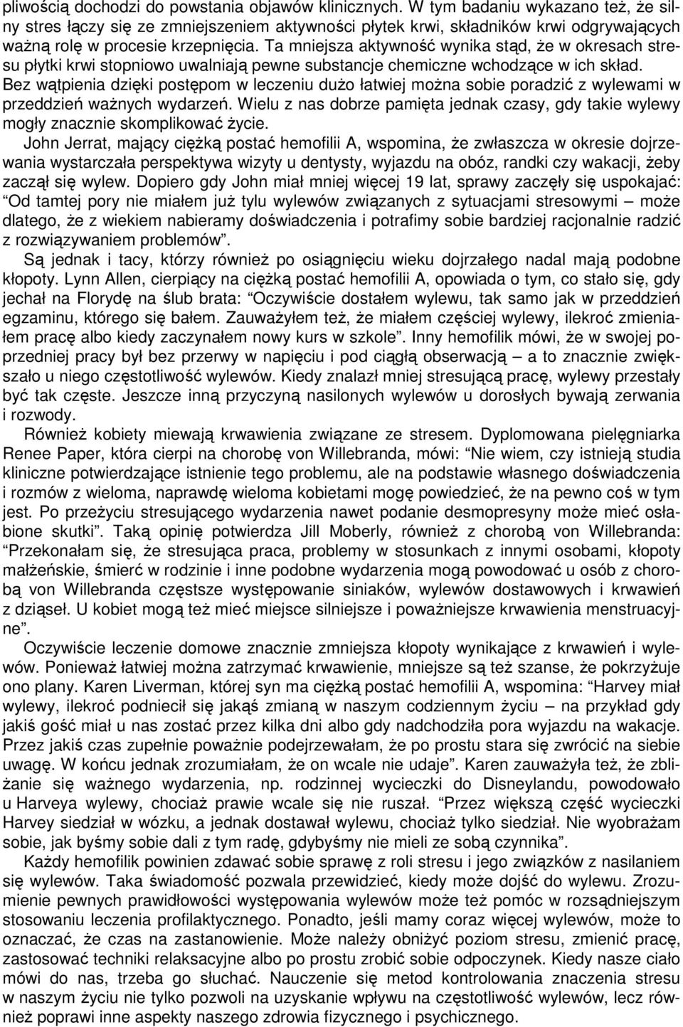 Ta mniejsza aktywność wynika stąd, że w okresach stresu płytki krwi stopniowo uwalniają pewne substancje chemiczne wchodzące w ich skład.