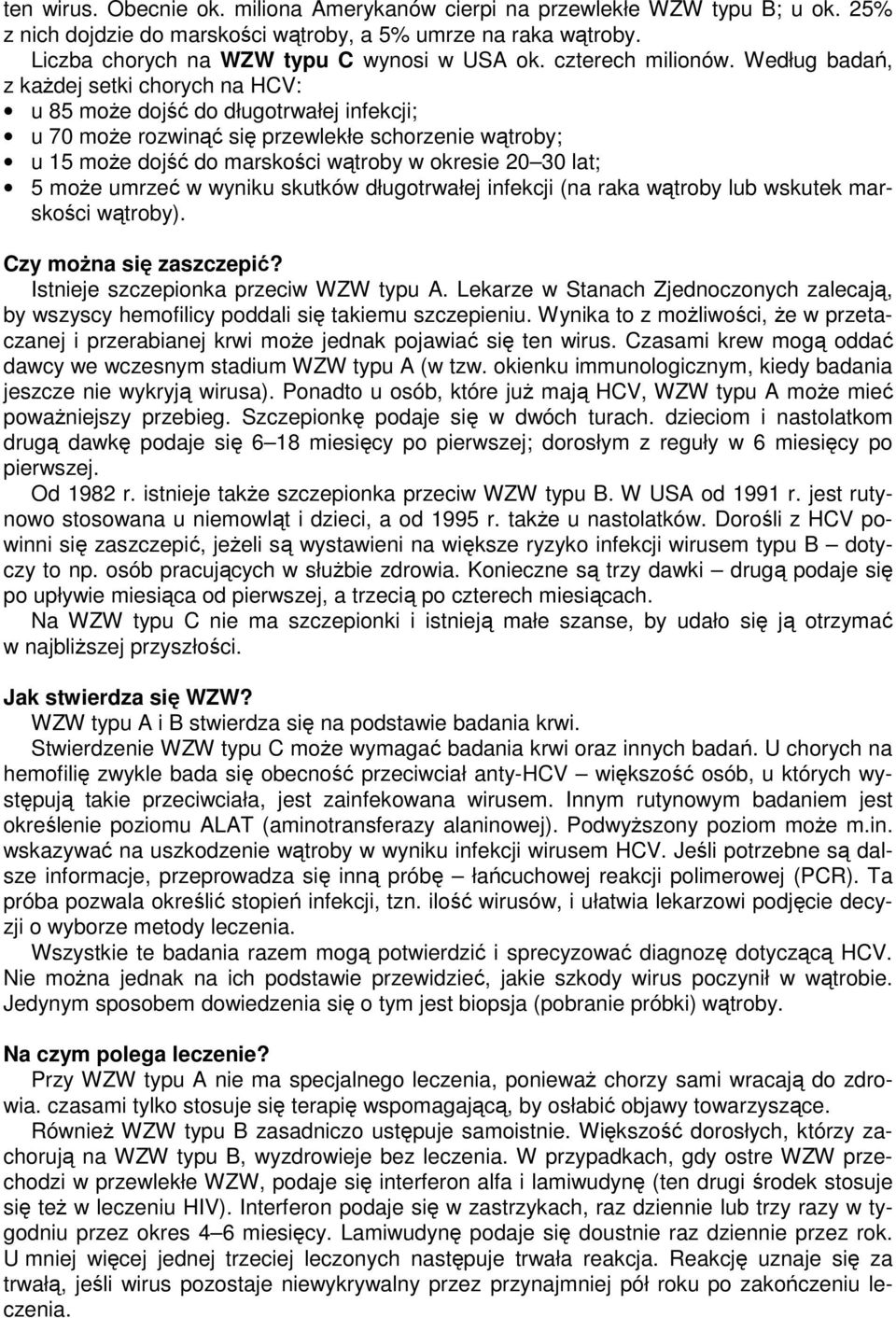 Według badań, z każdej setki chorych na HCV: u 85 może dojść do długotrwałej infekcji; u 70 może rozwinąć się przewlekłe schorzenie wątroby; u 15 może dojść do marskości wątroby w okresie 20 30 lat;