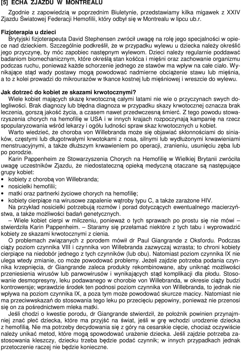 Dzieci należy regularnie poddawać badaniom biomechanicznym, które określą stan kośćca i mięśni oraz zachowanie organizmu podczas ruchu, ponieważ każde schorzenie jednego ze stawów ma wpływ na całe