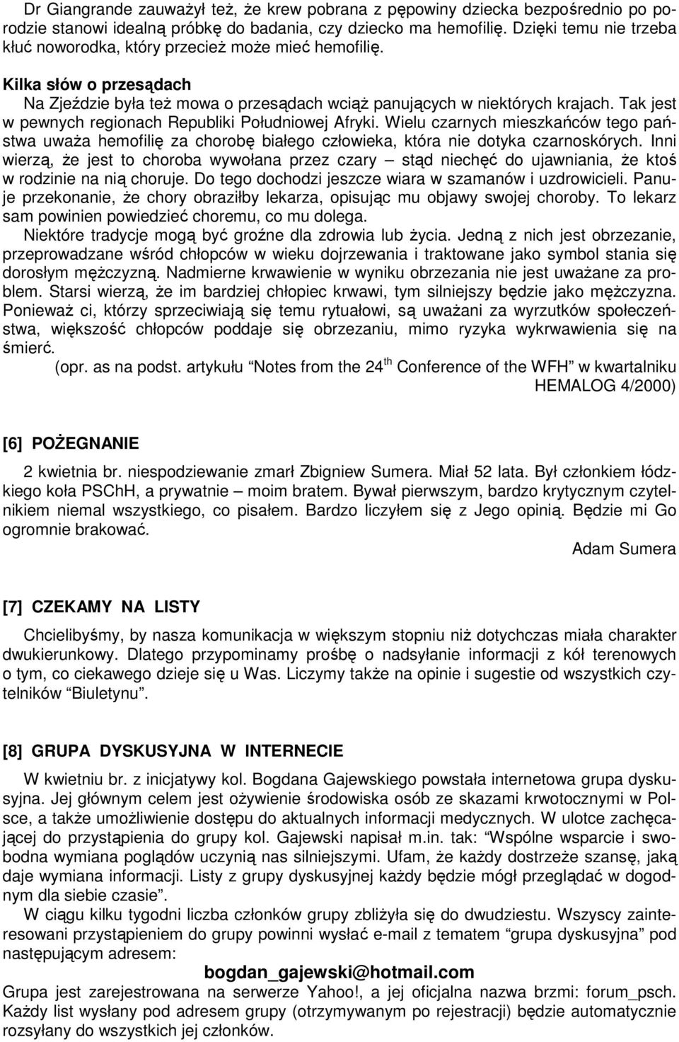 Tak jest w pewnych regionach Republiki Południowej Afryki. Wielu czarnych mieszkańców tego państwa uważa hemofilię za chorobę białego człowieka, która nie dotyka czarnoskórych.