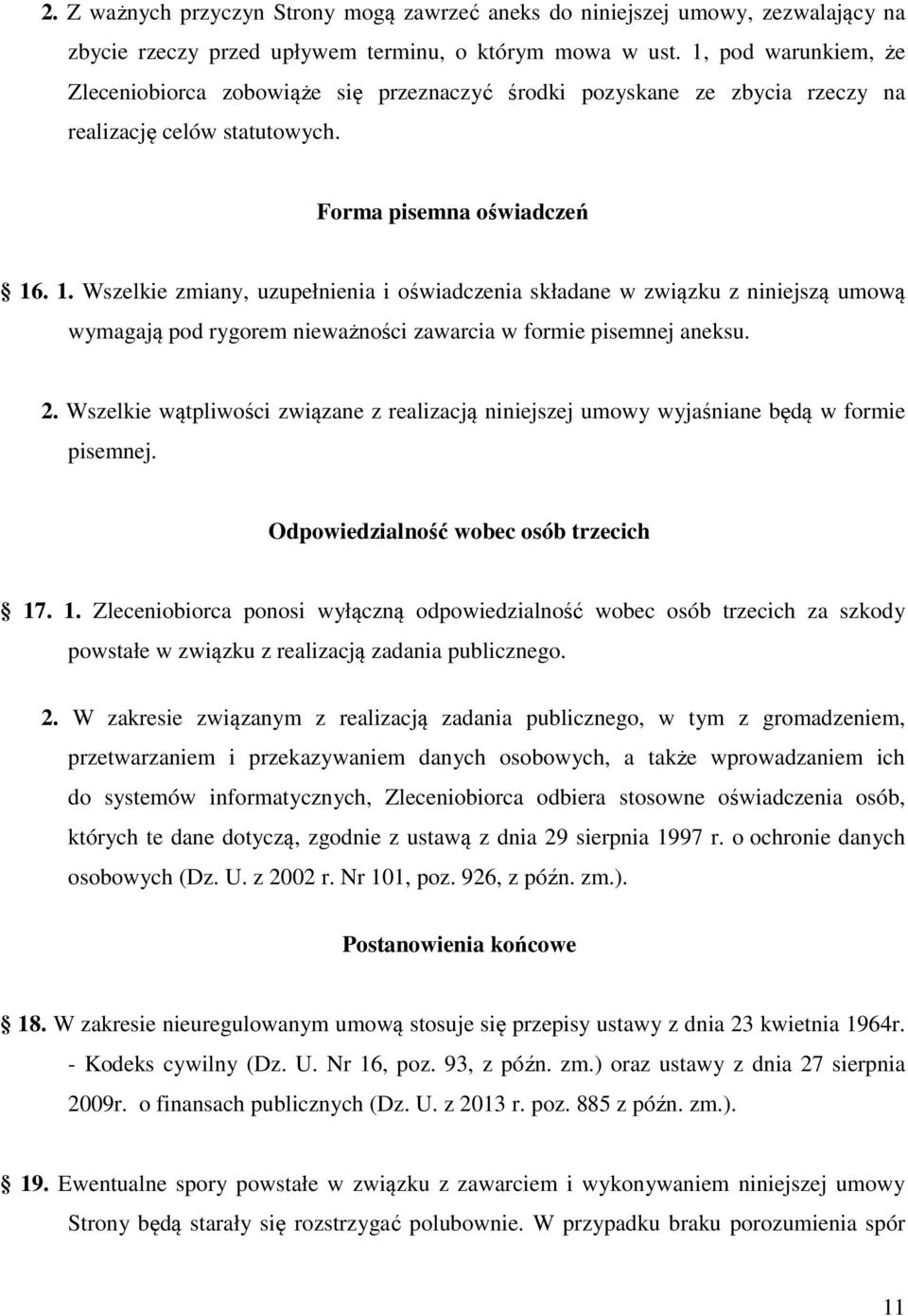 . 1. Wszelkie zmiany, uzupełnienia i oświadczenia składane w związku z niniejszą umową wymagają pod rygorem nieważności zawarcia w formie pisemnej aneksu. 2.