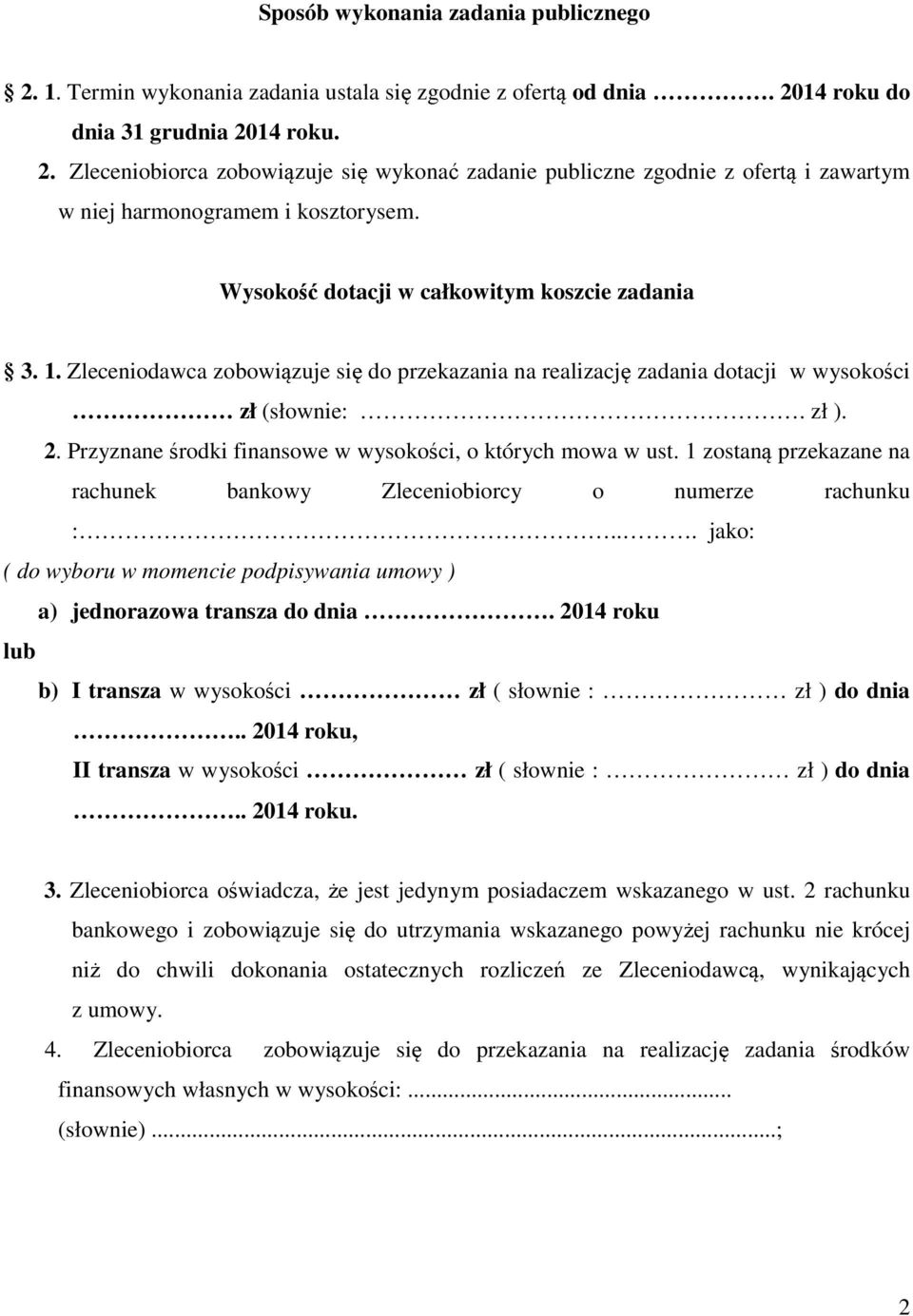 Przyznane środki finansowe w wysokości, o których mowa w ust. 1 zostaną przekazane na rachunek bankowy Zleceniobiorcy o numerze rachunku :.
