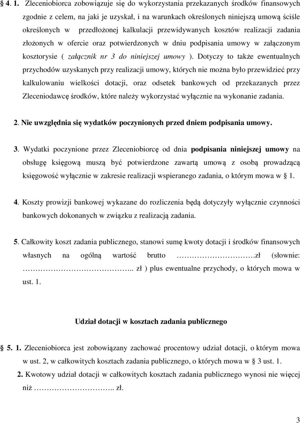 Dotyczy to także ewentualnych przychodów uzyskanych przy realizacji umowy, których nie można było przewidzieć przy kalkulowaniu wielkości dotacji, oraz odsetek bankowych od przekazanych przez