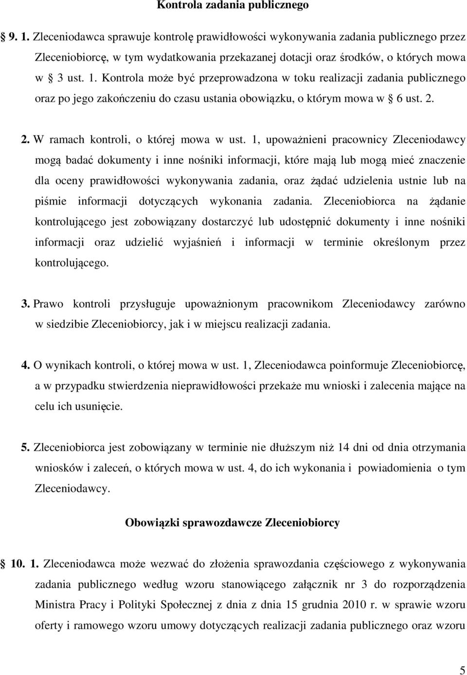 Kontrola może być przeprowadzona w toku realizacji zadania publicznego oraz po jego zakończeniu do czasu ustania obowiązku, o którym mowa w 6 ust. 2. 2. W ramach kontroli, o której mowa w ust.