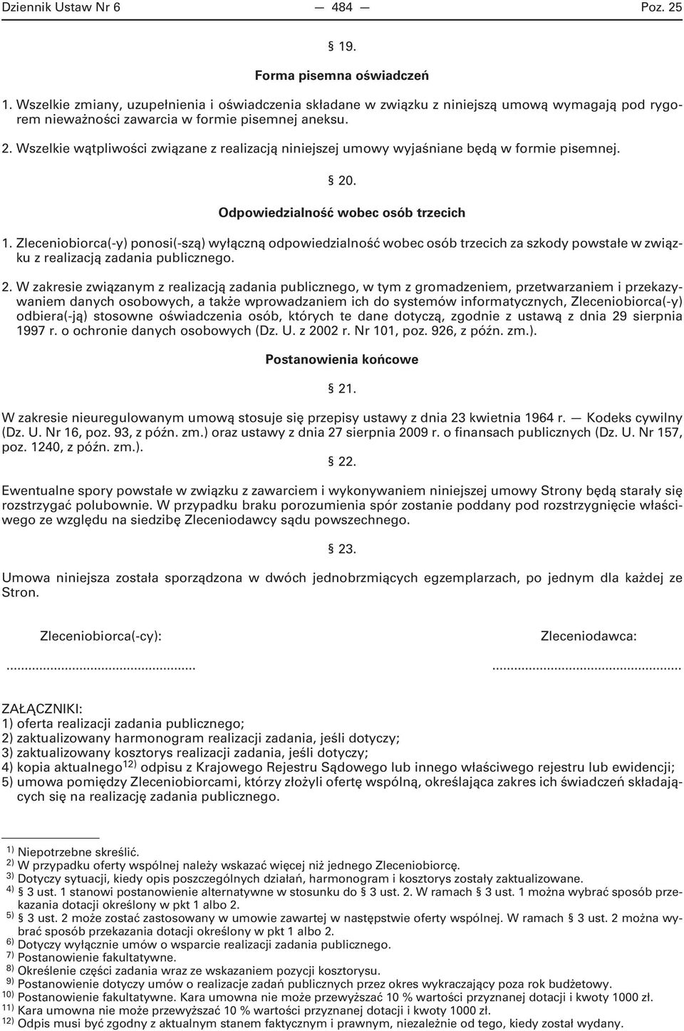 Wszelkie wątpliwości związane z realizacją niniejszej umowy wyjaśniane będą w formie pisemnej. 20. Odpowiedzialność wobec osób trzecich 1.