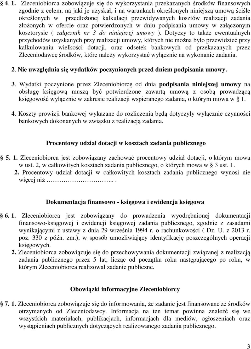 Dotyczy to także ewentualnych przychodów uzyskanych przy realizacji umowy, których nie można było przewidzieć przy kalkulowaniu wielkości dotacji, oraz odsetek bankowych od przekazanych przez