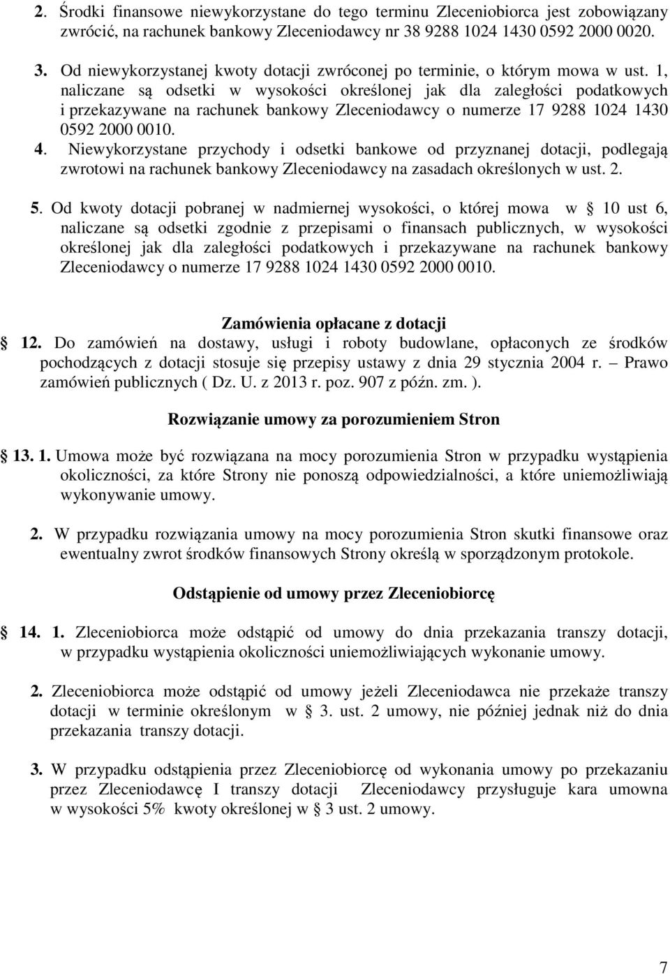 1, naliczane są odsetki w wysokości określonej jak dla zaległości podatkowych i przekazywane na rachunek bankowy Zleceniodawcy o numerze 17 9288 1024 1430 0592 2000 0010. 4.