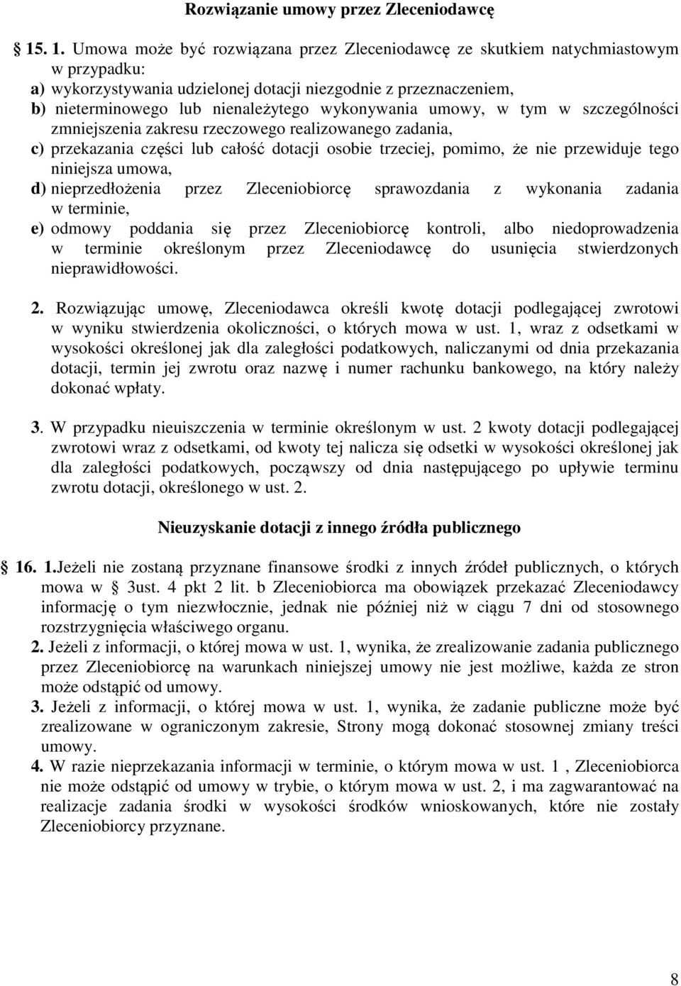 wykonywania umowy, w tym w szczególności zmniejszenia zakresu rzeczowego realizowanego zadania, c) przekazania części lub całość dotacji osobie trzeciej, pomimo, że nie przewiduje tego niniejsza