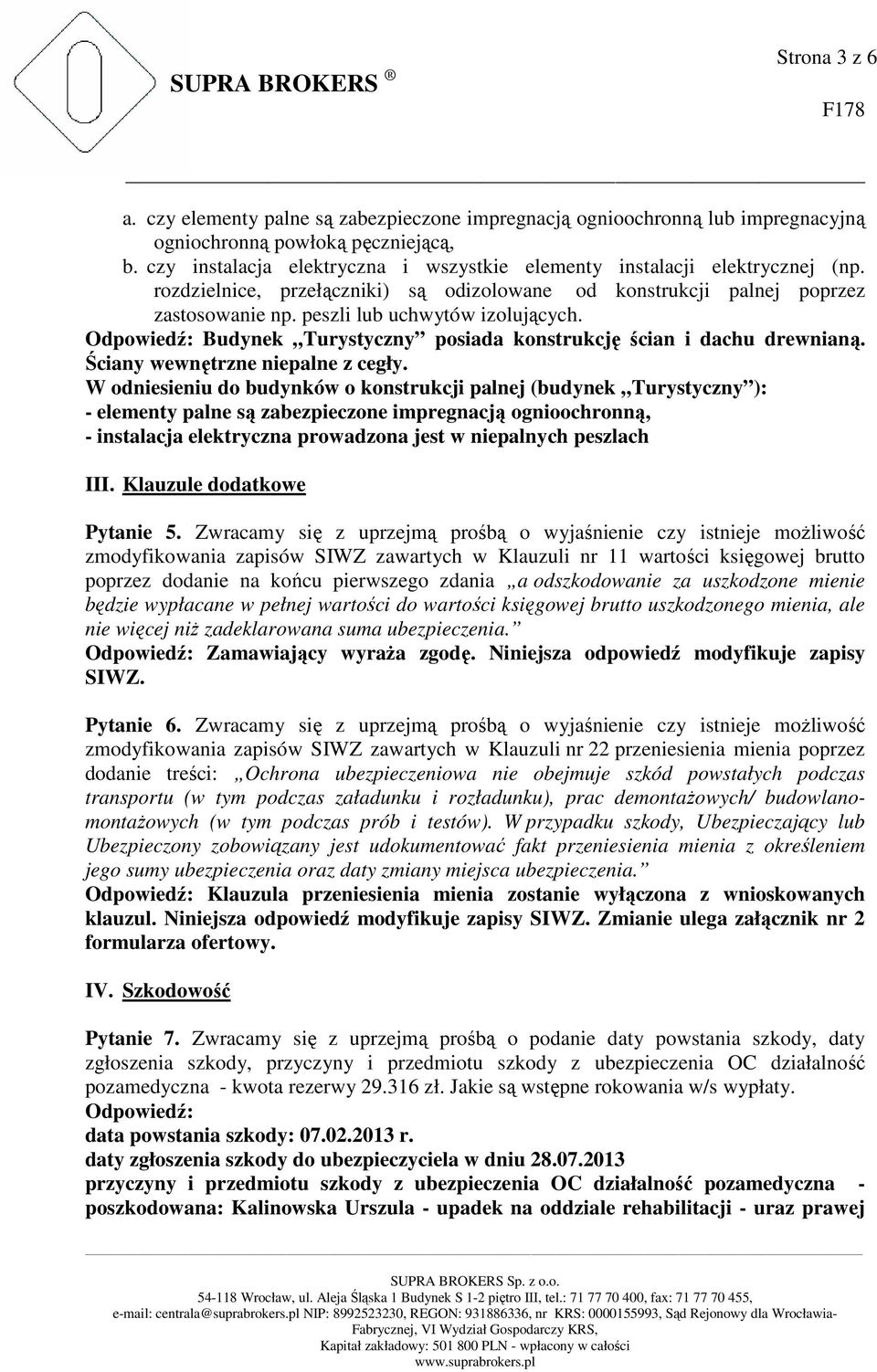 Odpowiedź: Budynek Turystyczny posiada konstrukcję ścian i dachu drewnianą. Ściany wewnętrzne niepalne z cegły.