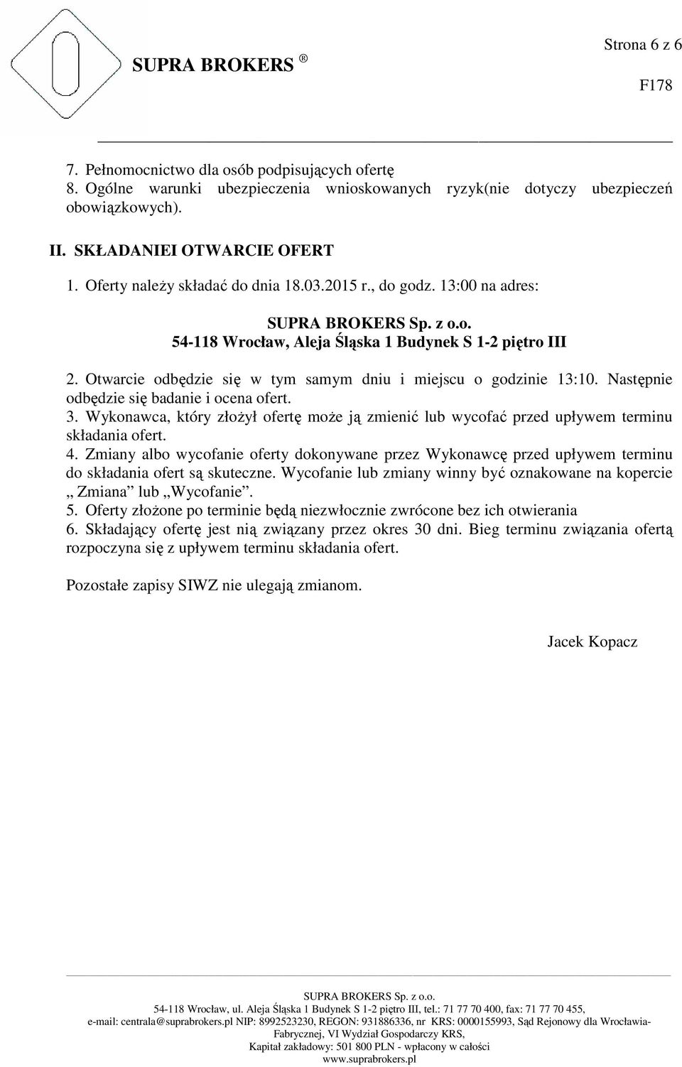 Następnie odbędzie się badanie i ocena ofert. 3. Wykonawca, który złożył ofertę może ją zmienić lub wycofać przed upływem terminu składania ofert. 4.