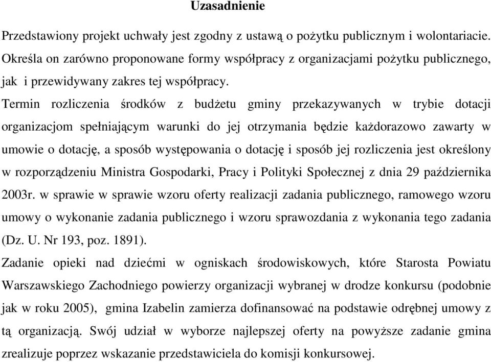 Termin rozliczenia środków z budŝetu gminy przekazywanych w trybie dotacji organizacjom spełniającym warunki do jej otrzymania będzie kaŝdorazowo zawarty w umowie o dotację, a sposób występowania o