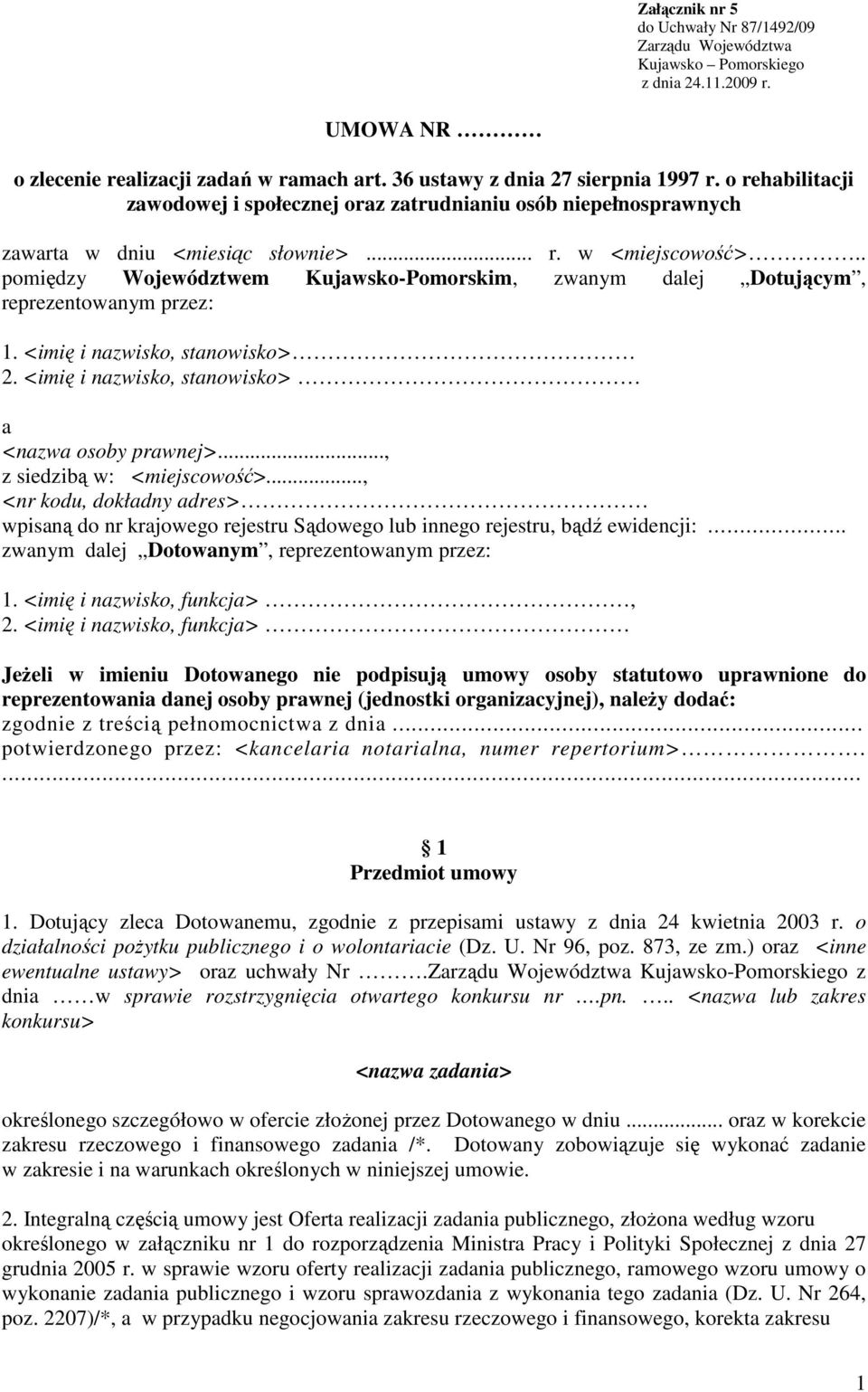 . pomiędzy Województwem Kujawsko-Pomorskim, zwanym dalej Dotującym, reprezentowanym przez: 1. <imię i nazwisko, stanowisko> 2. <imię i nazwisko, stanowisko> a <nazwa osoby prawnej>.
