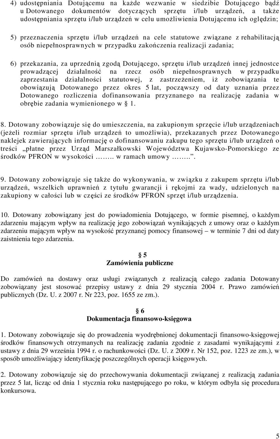 uprzednią zgodą Dotującego, sprzętu i/lub urządzeń innej jednostce prowadzącej działalność na rzecz osób niepełnosprawnych w przypadku zaprzestania działalności statutowej, z zastrzeŝeniem, iŝ