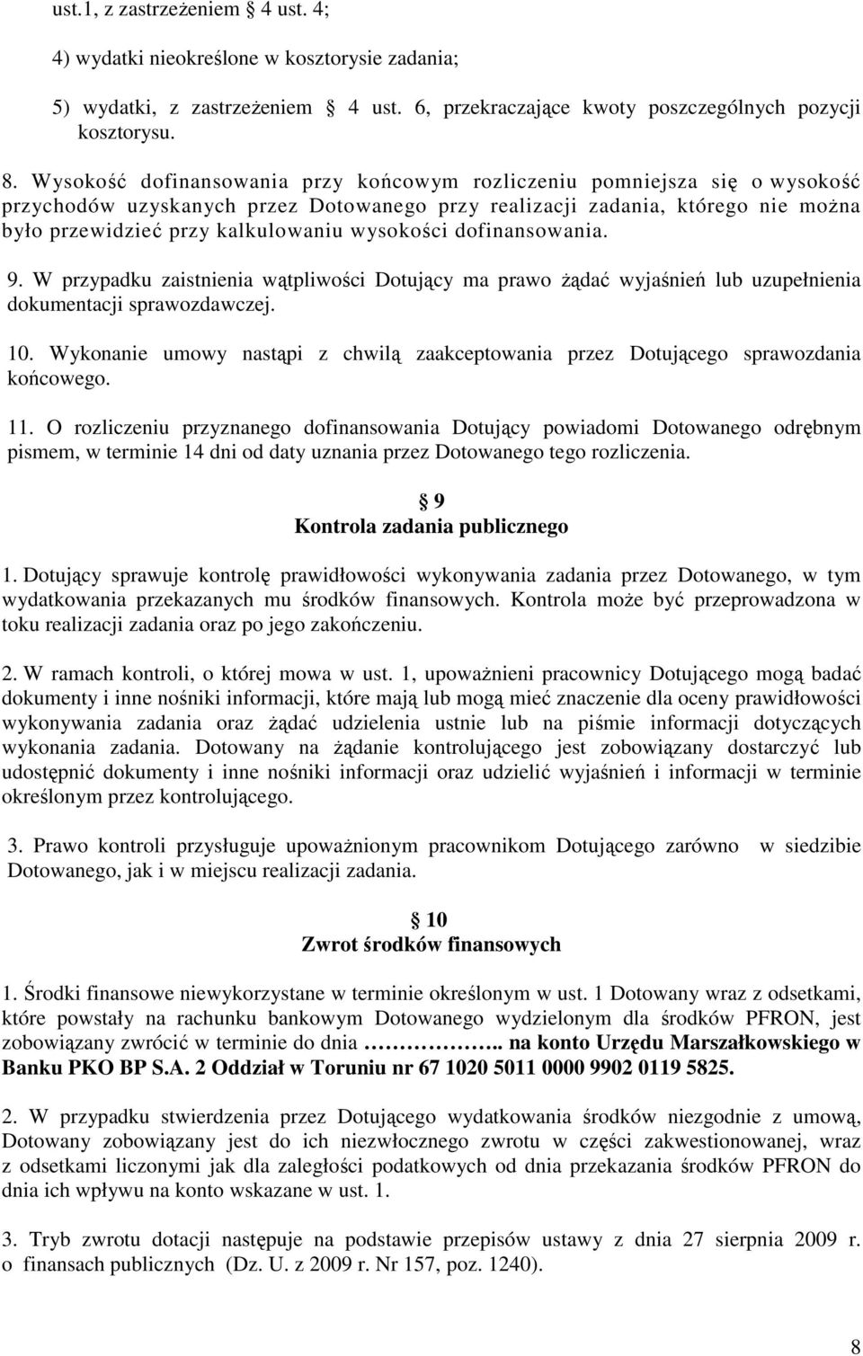 wysokości dofinansowania. 9. W przypadku zaistnienia wątpliwości Dotujący ma prawo Ŝądać wyjaśnień lub uzupełnienia dokumentacji sprawozdawczej. 10.