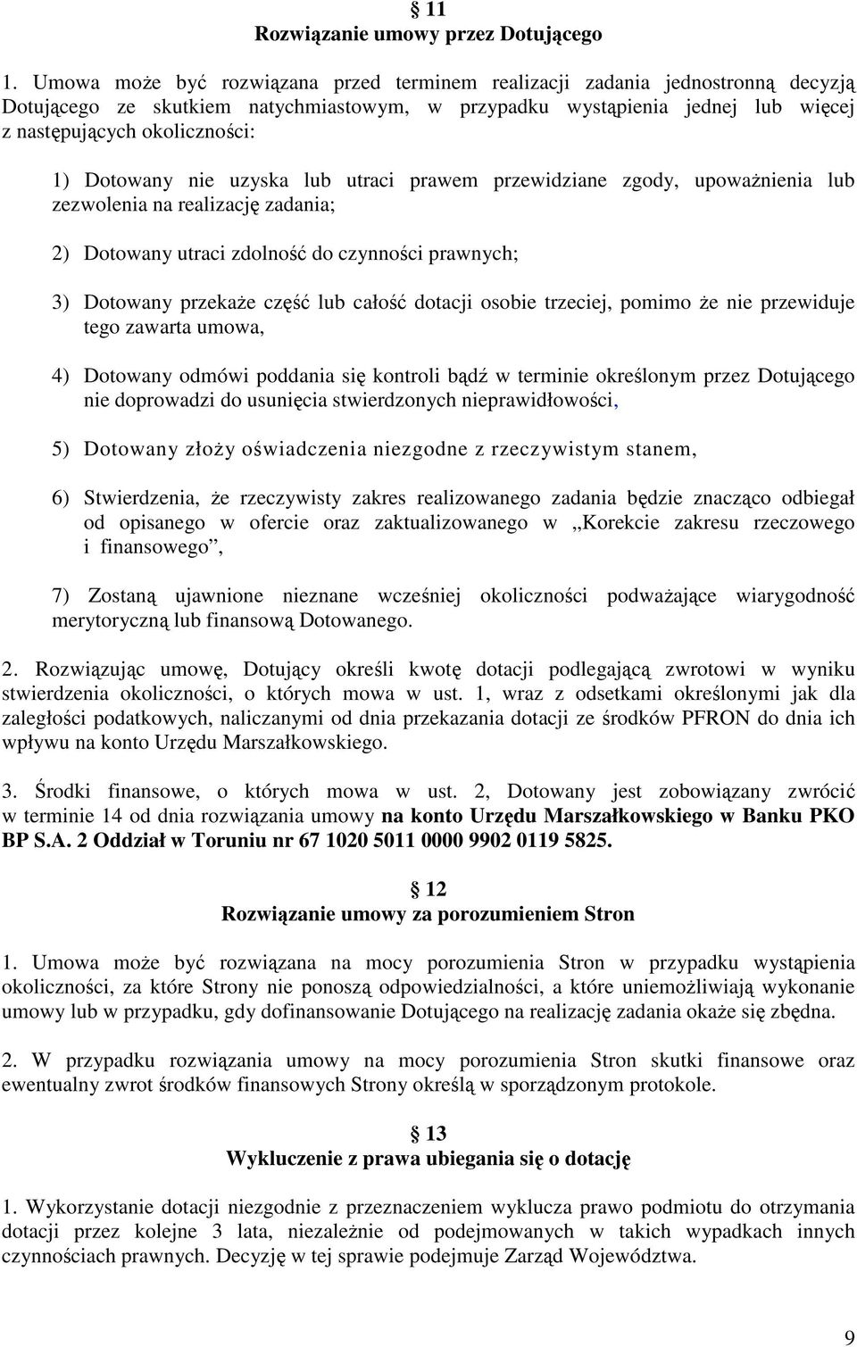 Dotowany nie uzyska lub utraci prawem przewidziane zgody, upowaŝnienia lub zezwolenia na realizację zadania; 2) Dotowany utraci zdolność do czynności prawnych; 3) Dotowany przekaŝe część lub całość