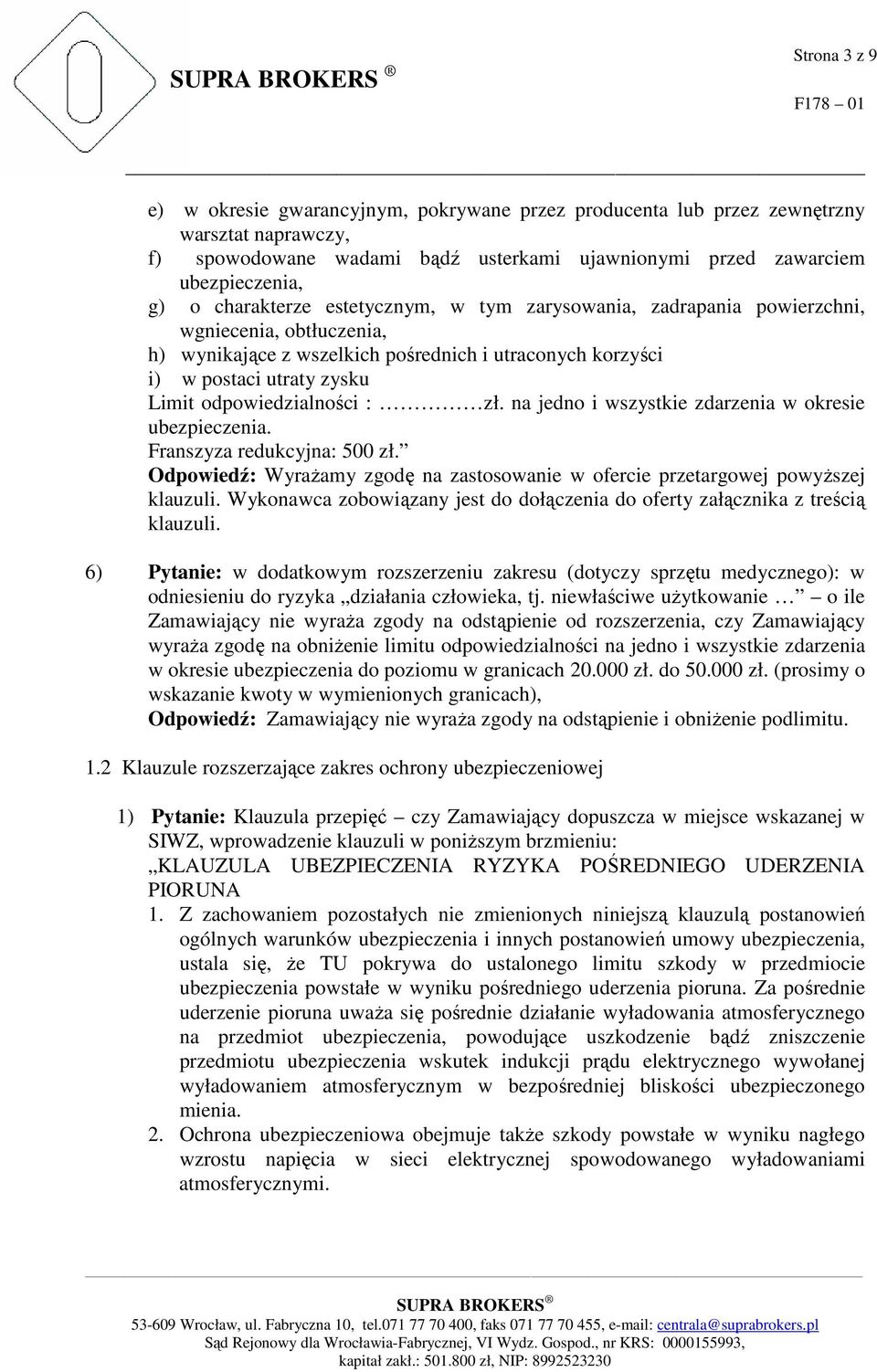 odpowiedzialności : zł. na jedno i wszystkie zdarzenia w okresie ubezpieczenia. Franszyza redukcyjna: 500 zł. Odpowiedź: Wyrażamy zgodę na zastosowanie w ofercie przetargowej powyższej klauzuli.