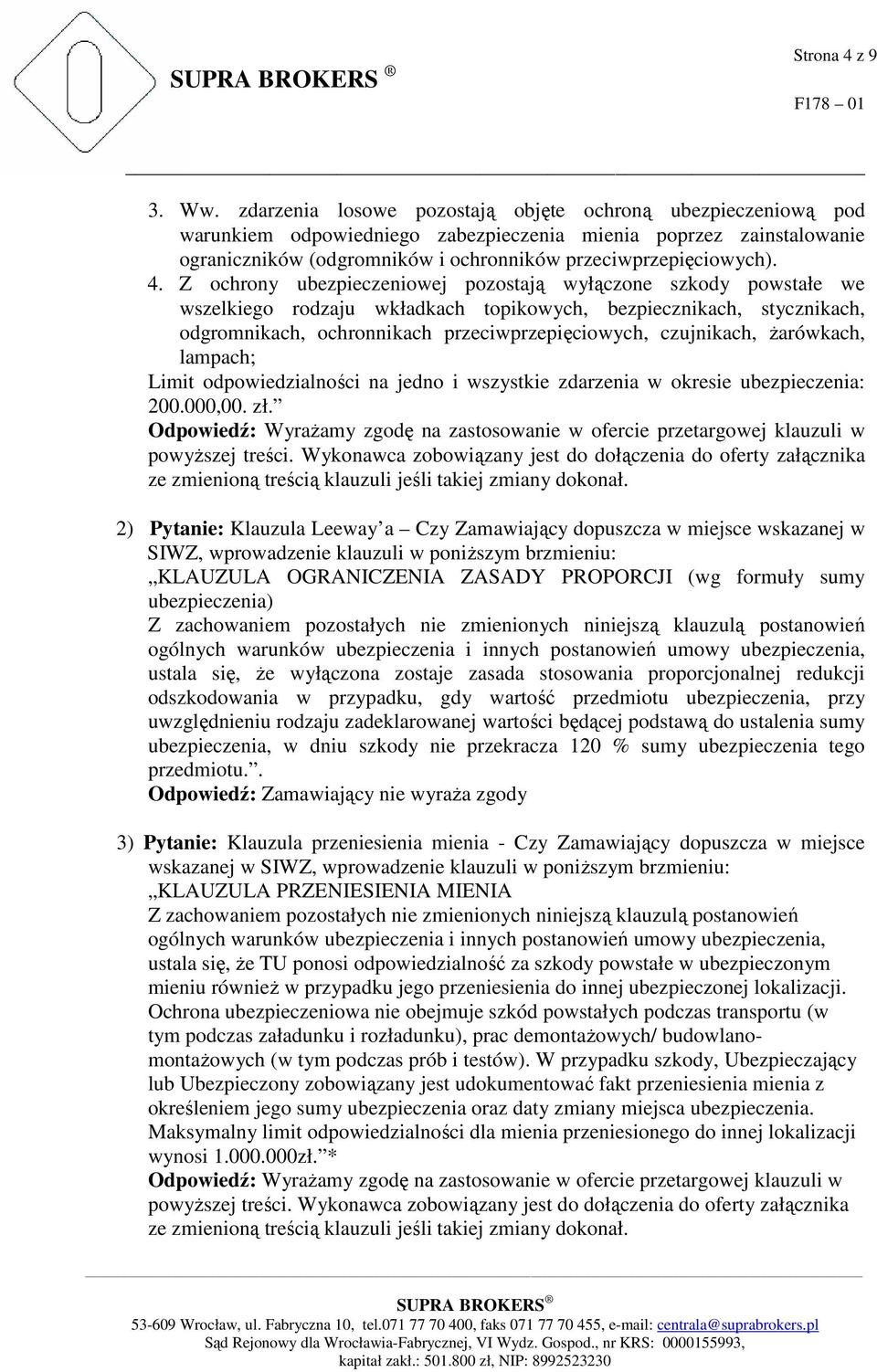 Z ochrony ubezpieczeniowej pozostają wyłączone szkody powstałe we wszelkiego rodzaju wkładkach topikowych, bezpiecznikach, stycznikach, odgromnikach, ochronnikach przeciwprzepięciowych, czujnikach,