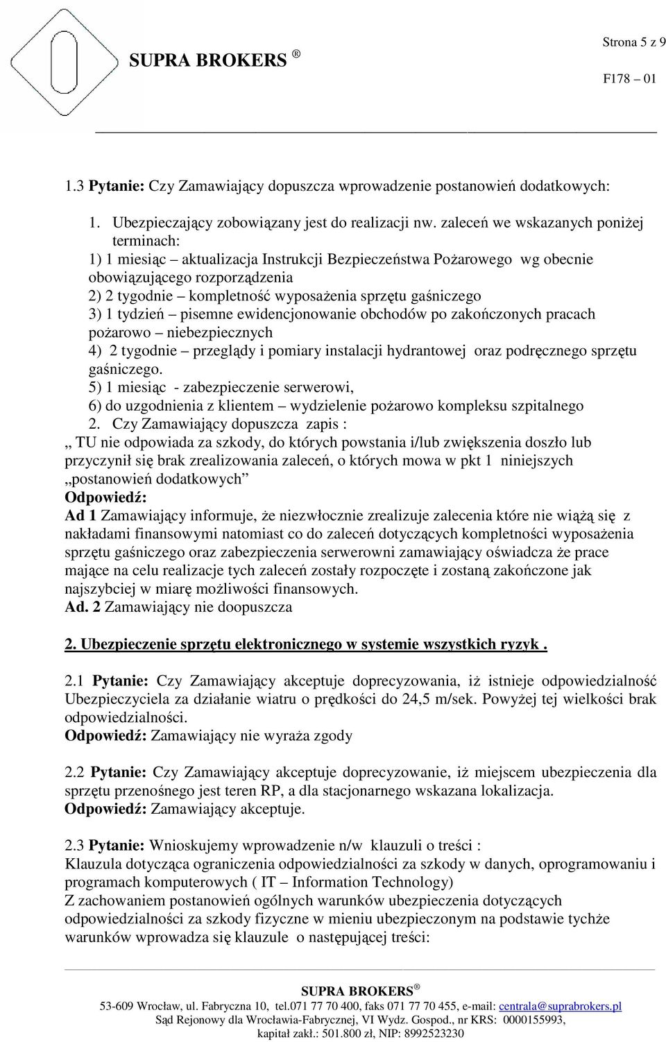 gaśniczego 3) 1 tydzień pisemne ewidencjonowanie obchodów po zakończonych pracach pożarowo niebezpiecznych 4) 2 tygodnie przeglądy i pomiary instalacji hydrantowej oraz podręcznego sprzętu gaśniczego.