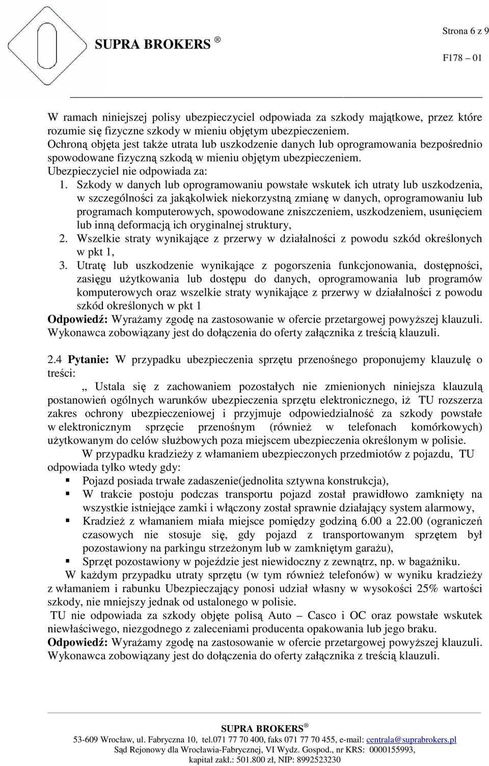 Szkody w danych lub oprogramowaniu powstałe wskutek ich utraty lub uszkodzenia, w szczególności za jakąkolwiek niekorzystną zmianę w danych, oprogramowaniu lub programach komputerowych, spowodowane