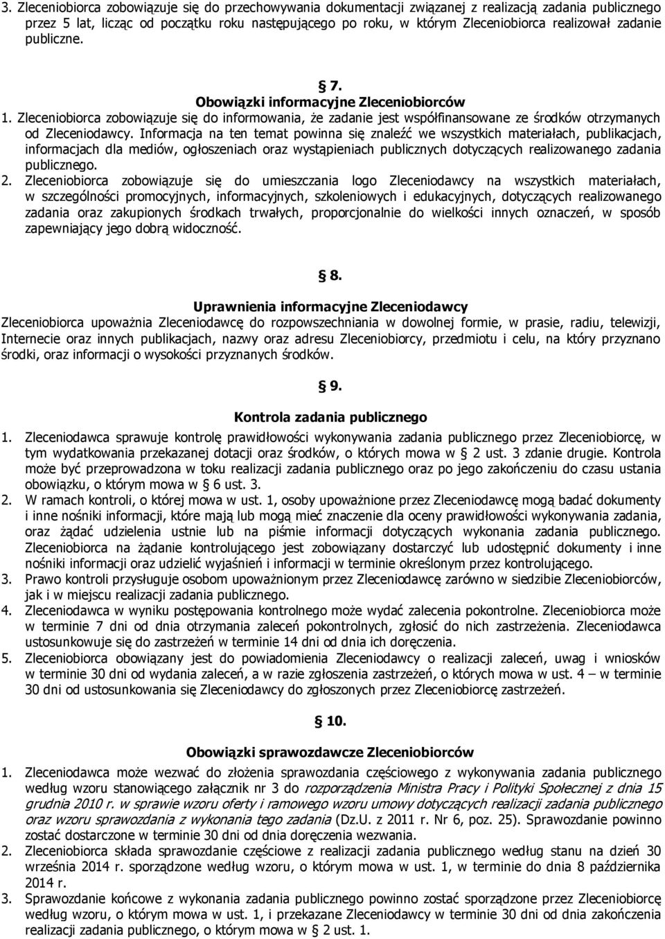 Informacja na ten temat powinna się znaleźć we wszystkich materiałach, publikacjach, informacjach dla mediów, ogłoszeniach oraz wystąpieniach publicznych dotyczących realizowanego zadania publicznego.