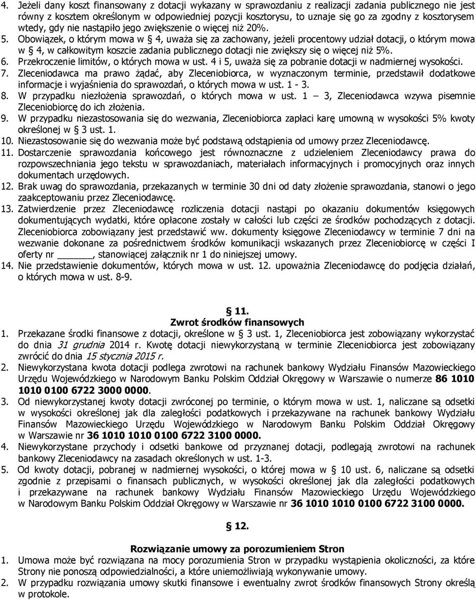 Obowiązek, o którym mowa w 4, uwaŝa się za zachowany, jeŝeli procentowy udział dotacji, o którym mowa w 4, w całkowitym koszcie zadania publicznego dotacji nie zwiększy się o więcej niŝ 5%. 6.