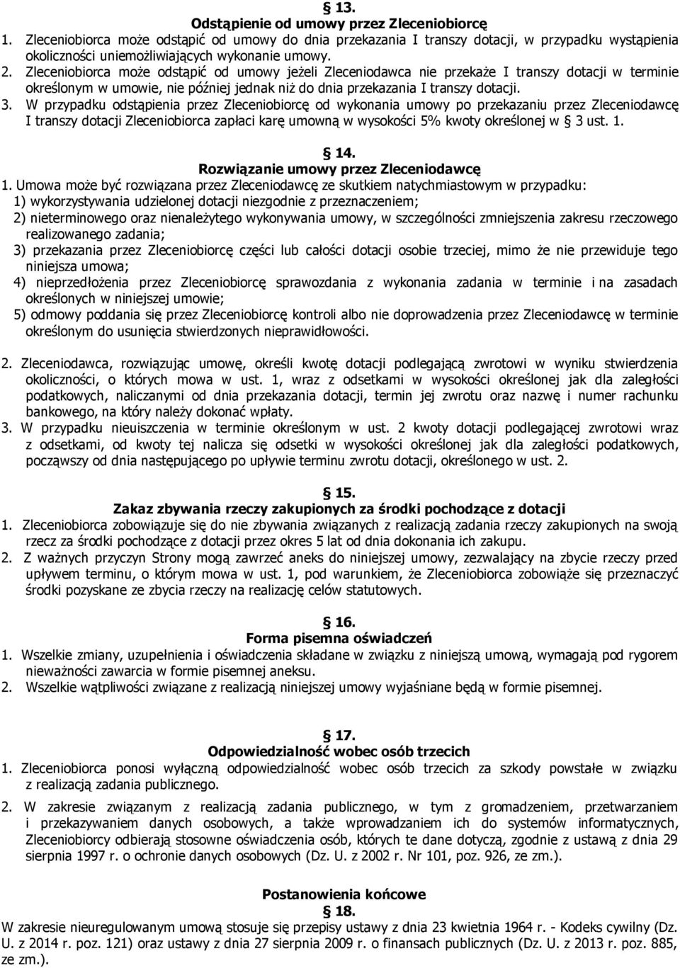W przypadku odstąpienia przez Zleceniobiorcę od wykonania umowy po przekazaniu przez Zleceniodawcę I transzy dotacji Zleceniobiorca zapłaci karę umowną w wysokości 5% kwoty określonej w 3 ust. 1. 14.