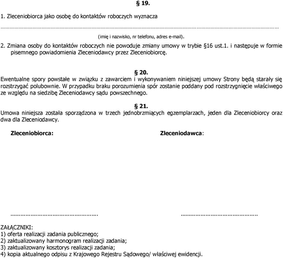 W przypadku braku porozumienia spór zostanie poddany pod rozstrzygnięcie właściwego ze względu na siedzibę Zleceniodawcy sądu powszechnego. 21.