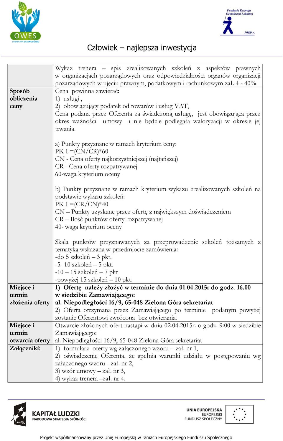 4-40% Cena powinna zawierać: 1) usługi, 2) obowiązujący podatek od towarów i usług VAT, Cena podana przez Oferenta za świadczoną usługę, jest obowiązująca przez okres ważności umowy i nie będzie