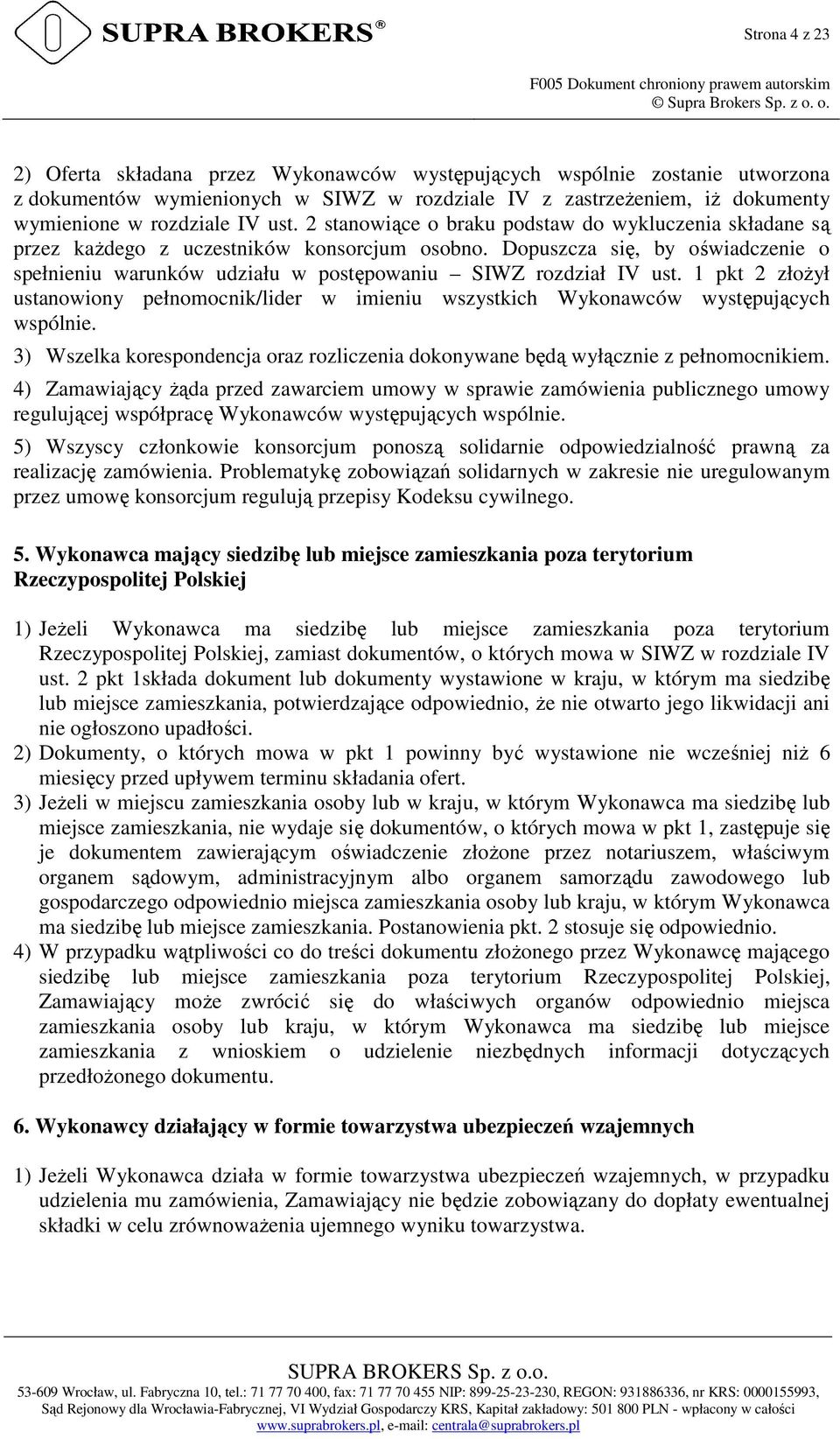 2 stanowiące o braku podstaw do wykluczenia składane są przez każdego z uczestników konsorcjum osobno. Dopuszcza się, by oświadczenie o spełnieniu warunków udziału w postępowaniu SIWZ rozdział IV ust.