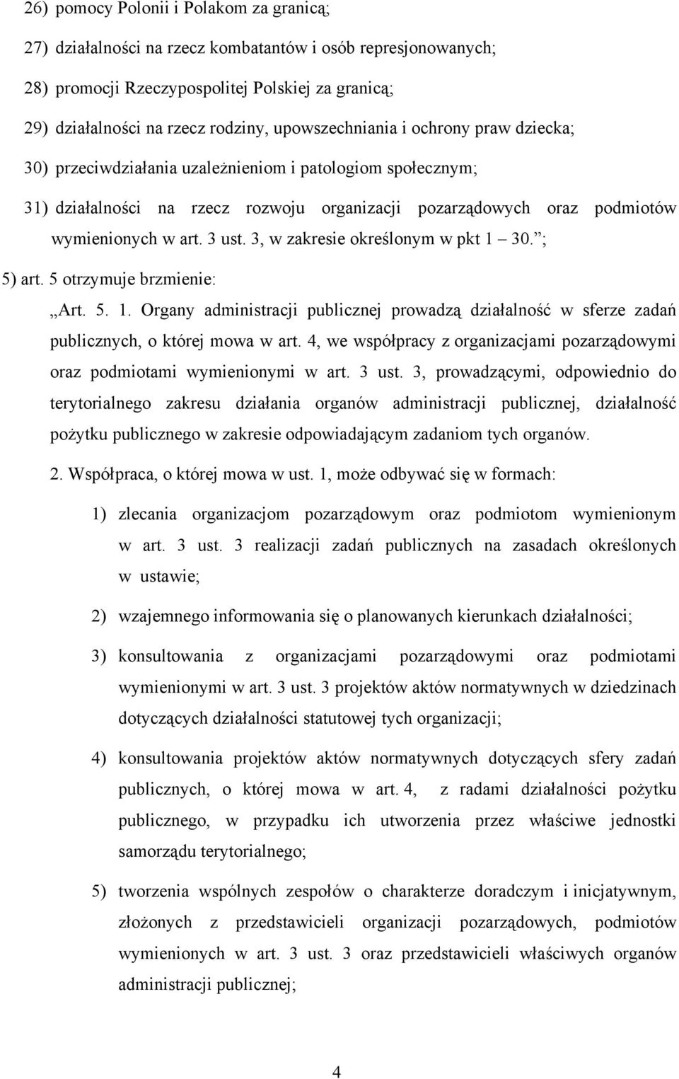 3 ust. 3, w zakresie określonym w pkt 1 30. ; 5) art. 5 otrzymuje brzmienie: Art. 5. 1. Organy administracji publicznej prowadzą działalność w sferze zadań publicznych, o której mowa w art.