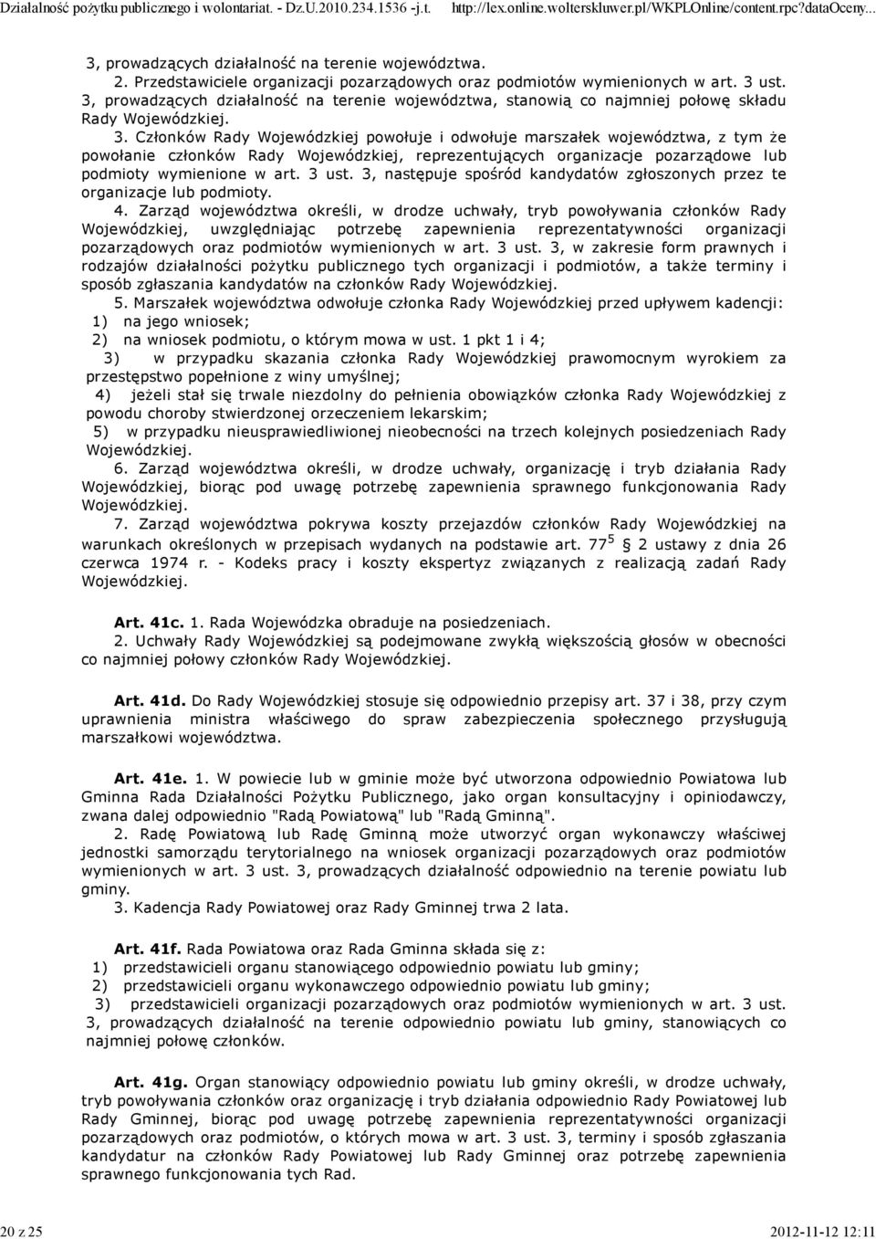 Członków Rady Wojewódzkiej powołuje i odwołuje marszałek województwa, z tym że powołanie członków Rady Wojewódzkiej, reprezentujących organizacje pozarządowe lub podmioty wymienione w art. 3 ust.