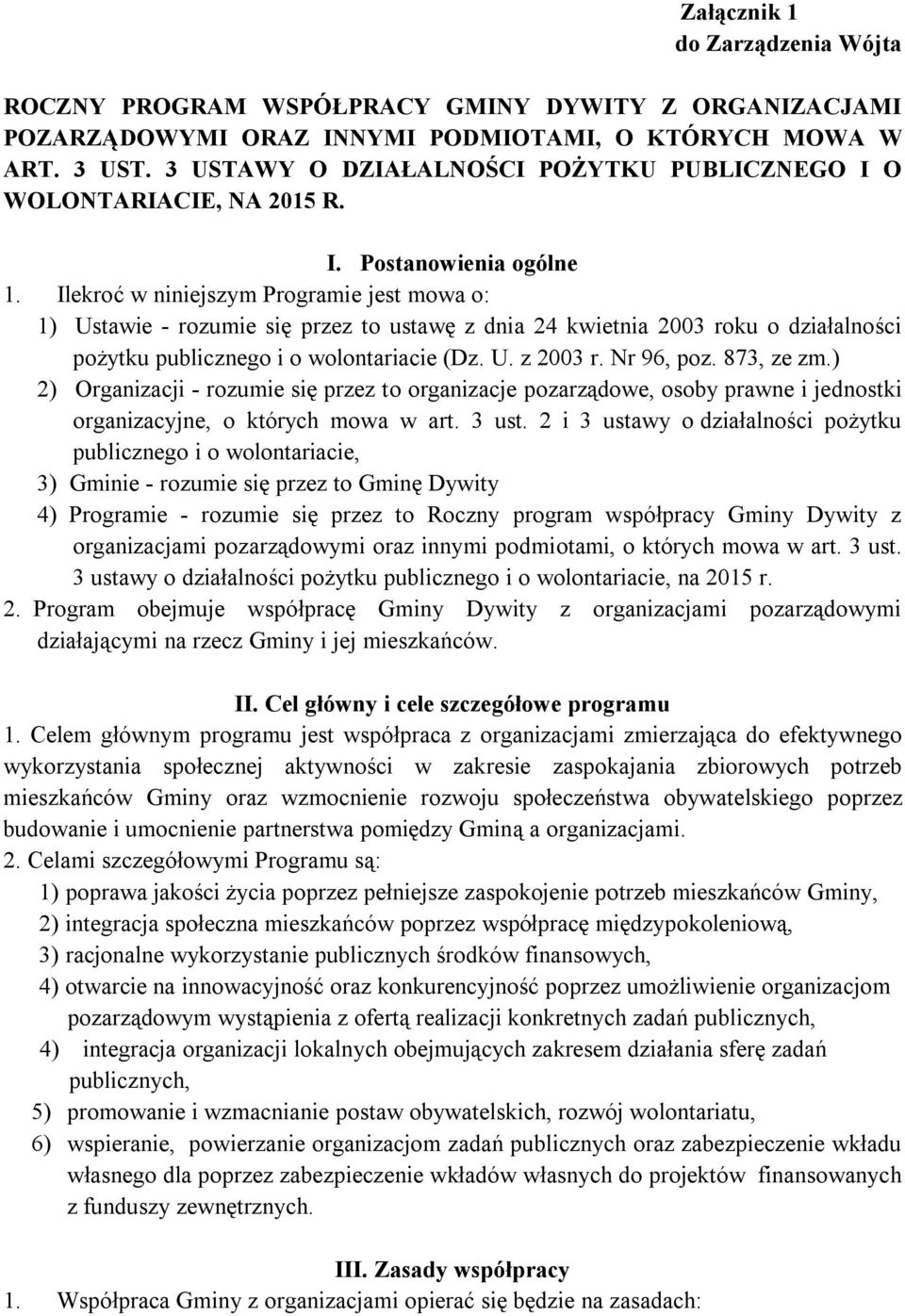 Ilekroć w niniejszym Programie jest mowa o: 1) Ustawie - rozumie się przez to ustawę z dnia 24 kwietnia 2003 roku o działalności pożytku publicznego i o wolontariacie (Dz. U. z 2003 r. Nr 96, poz.