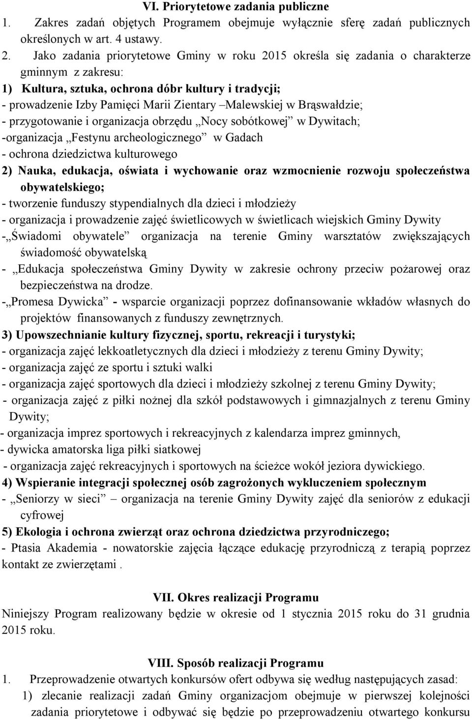 Malewskiej w Brąswałdzie; - przygotowanie i organizacja obrzędu Nocy sobótkowej w Dywitach; -organizacja Festynu archeologicznego w Gadach - ochrona dziedzictwa kulturowego 2) Nauka, edukacja,