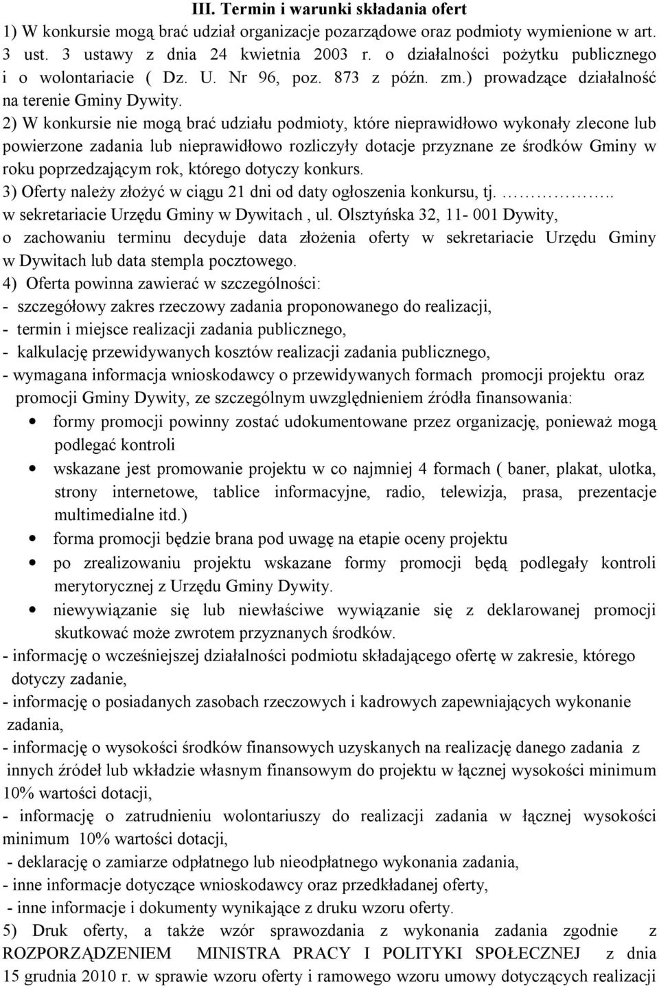 2) W konkursie nie mogą brać udziału podmioty, które nieprawidłowo wykonały zlecone lub powierzone zadania lub nieprawidłowo rozliczyły dotacje przyznane ze środków Gminy w roku poprzedzającym rok,