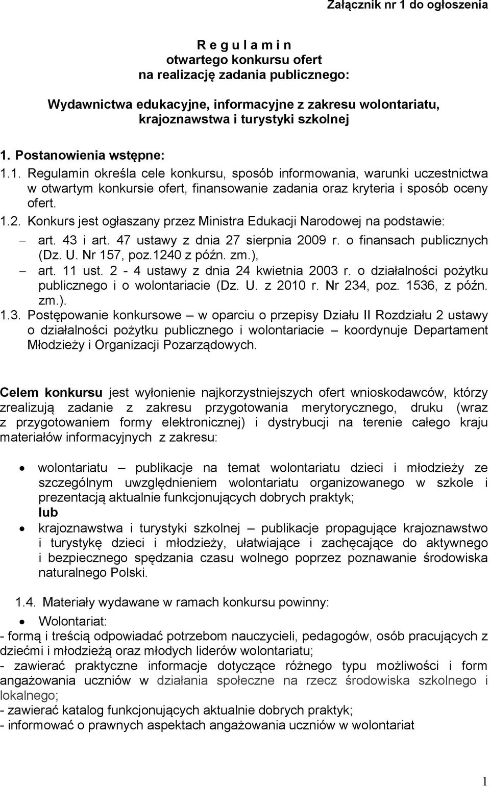 1.2. Konkurs jest ogłaszany przez Ministra Edukacji Narodowej na podstawie: art. 43 i art. 47 ustawy z dnia 27 sierpnia 2009 r. o finansach publicznych (Dz. U. Nr 157, poz.1240 z późn. zm.), art.