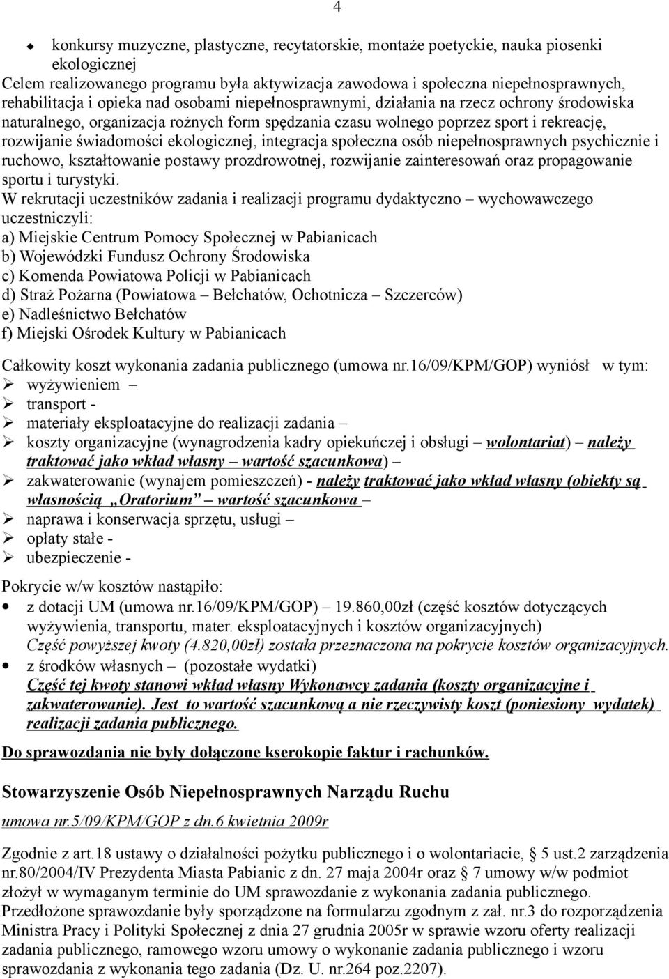 ekologicznej, integracja społeczna osób niepełnosprawnych psychicznie i ruchowo, kształtowanie postawy prozdrowotnej, rozwijanie zainteresowań oraz propagowanie sportu i turystyki.