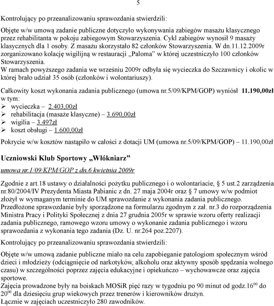 2009r zorganizowano kolację wigilijną w restauracji Paloma w której uczestniczyło 100 członków Stowarzyszenia.