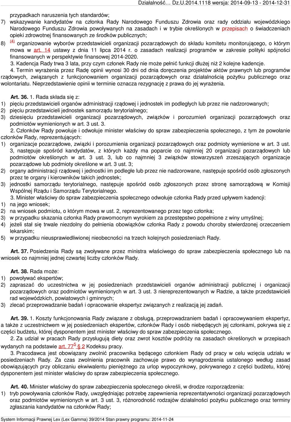 Zdrowia powoływanych na zasadach i w trybie określonych w przepisach o świadczeniach opieki zdrowotnej finansowanych ze środków publicznych; 8) (4) organizowanie wyborów przedstawicieli organizacji