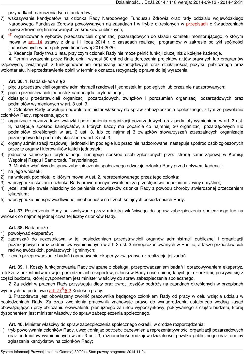 Zdrowia powoływanych na zasadach i w trybie określonych w przepisach o świadczeniach opieki zdrowotnej finansowanych ze środków publicznych; 8) (4) organizowanie wyborów przedstawicieli organizacji